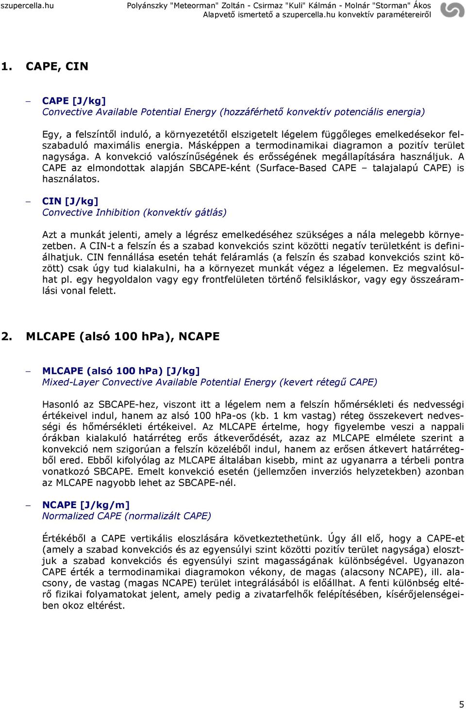 A CAPE az elmondottak alapján SBCAPE-ként (Surface-Based CAPE talajalapú CAPE) is használatos.