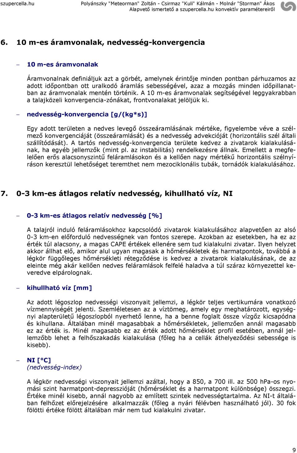 nedvesség-konvergencia [g/(kg*s)] Egy adott területen a nedves levegő összeáramlásának mértéke, figyelembe véve a szélmező konvergenciáját (összeáramlását) és a nedvesség advekcióját (horizontális