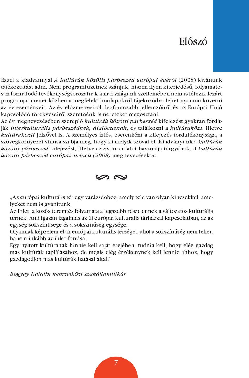tájékozódva lehet nyomon követni az év eseményeit. Az év elôzményeirôl, legfontosabb jellemzôirôl és az Európai Unió kapcsolódó törekvéseirôl szeretnénk ismereteket megosztani.