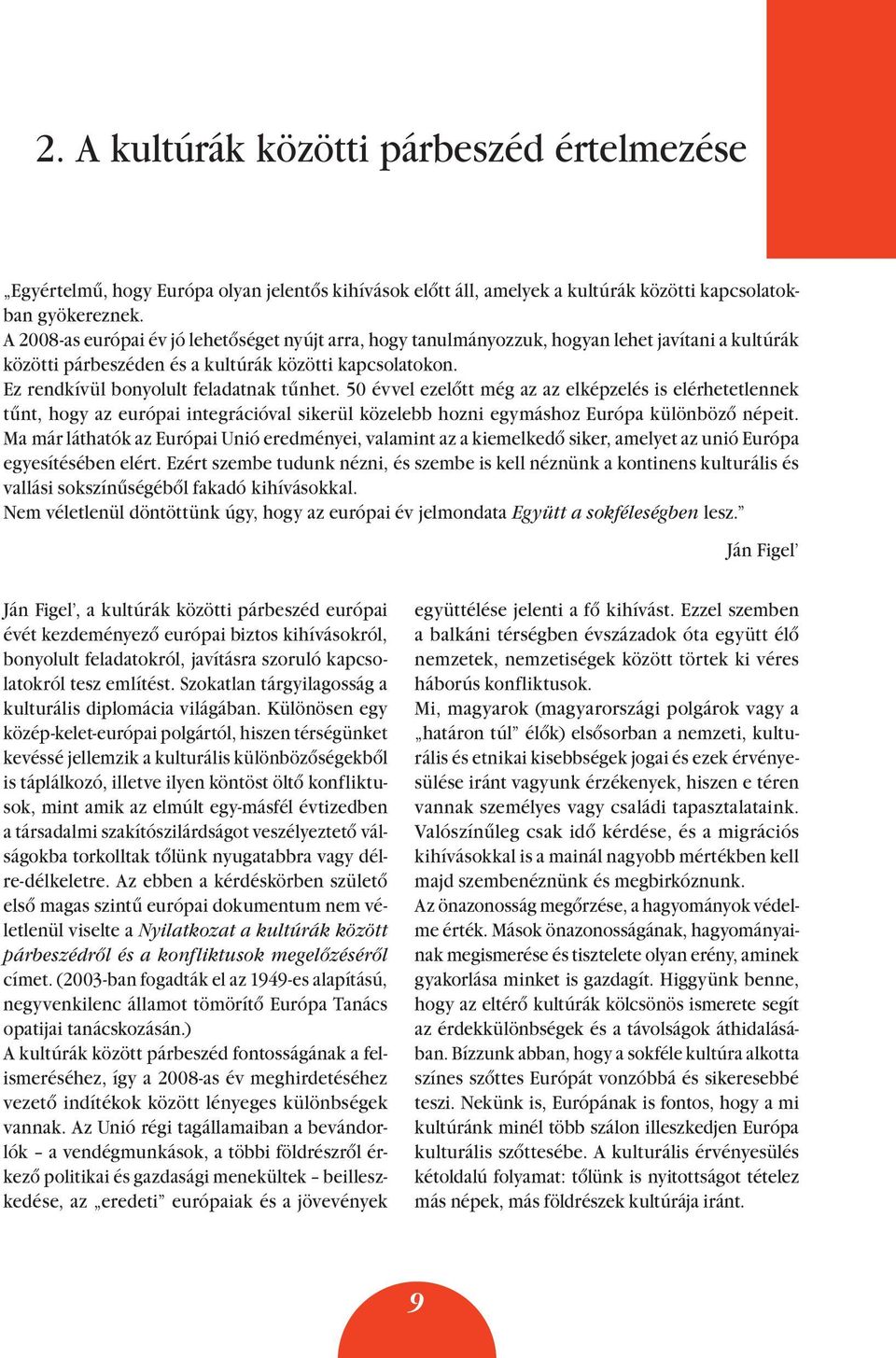 50 évvel ezelôtt még az az elképzelés is elérhetetlennek tûnt, hogy az európai integrációval sikerül közelebb hozni egymáshoz Európa különbözô népeit.