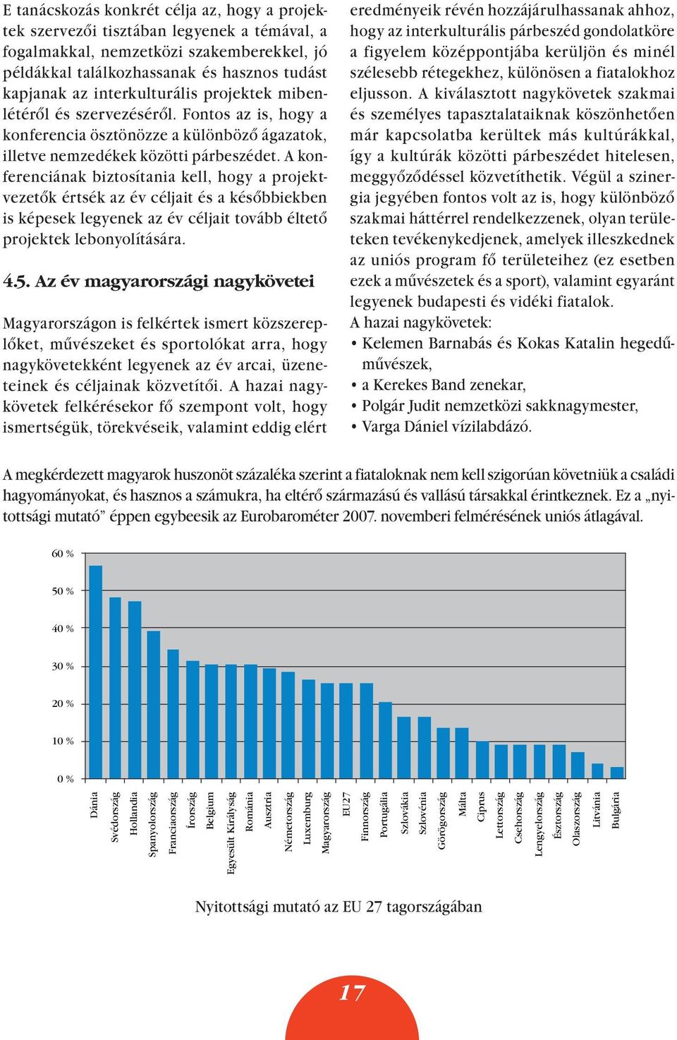 A konferenciának biztosítania kell, hogy a projektvezetôk értsék az év céljait és a késôbbiekben is képesek legyenek az év céljait tovább éltetô projektek lebonyolítására. 4.5.