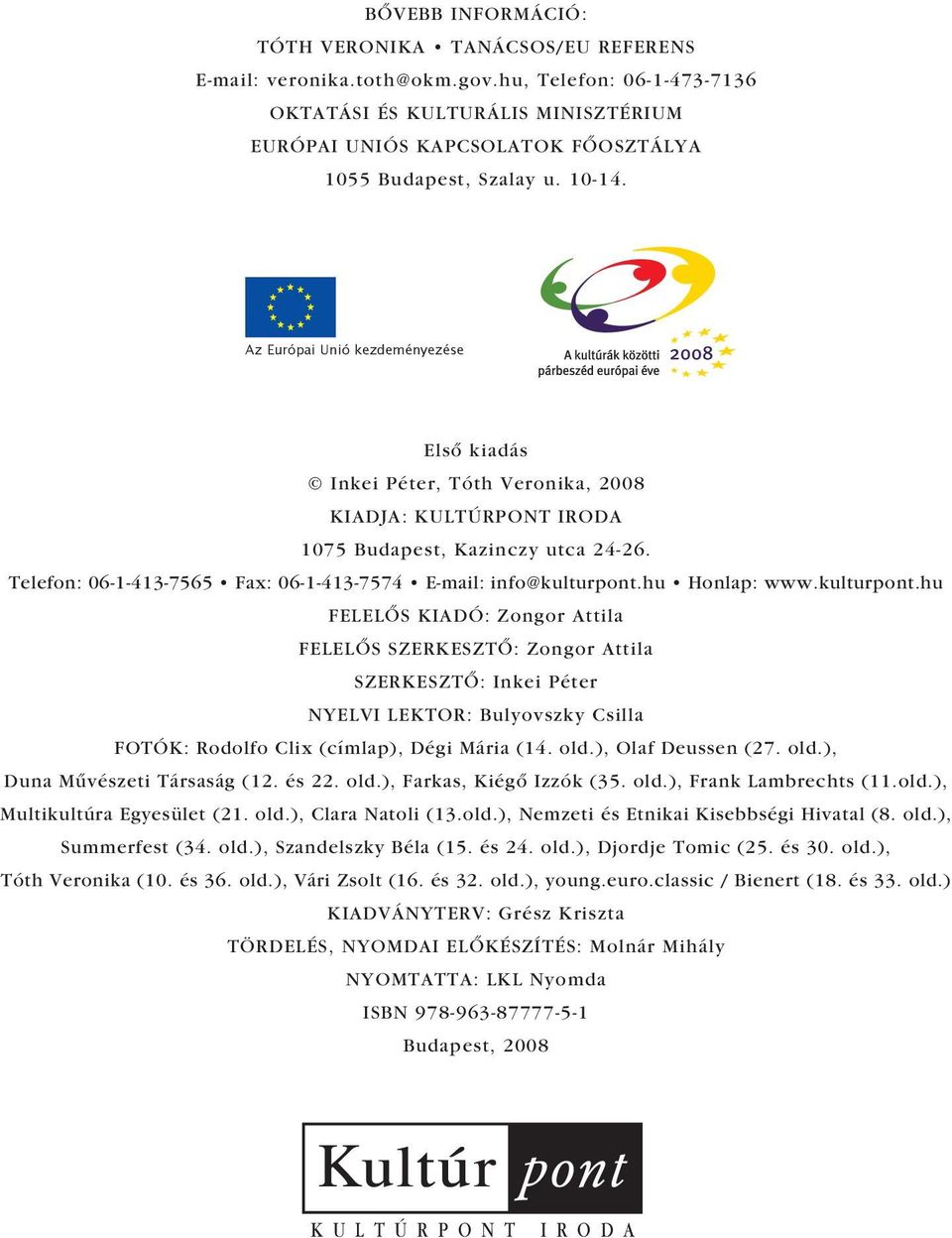 Az Európai Unió kezdeményezése Elsô kiadás Inkei Péter, Tóth Veronika, 2008 KIADJA: KULTÚRPONT IRODA 1075 Budapest, Kazinczy utca 24-26.