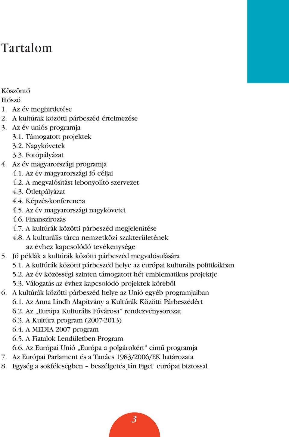 Finanszírozás 4.7. A kultúrák közötti párbeszéd megjelenítése 4.8. a kulturális tárca nemzetközi szakterületének az évhez kapcsolódó tevékenysége 5.