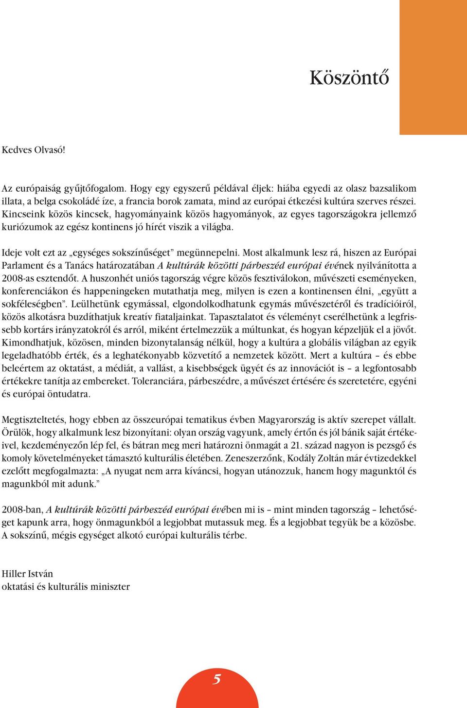 Kincseink közös kincsek, hagyományaink közös hagyományok, az egyes tagországokra jellemzô kuriózumok az egész kontinens jó hírét viszik a világba.