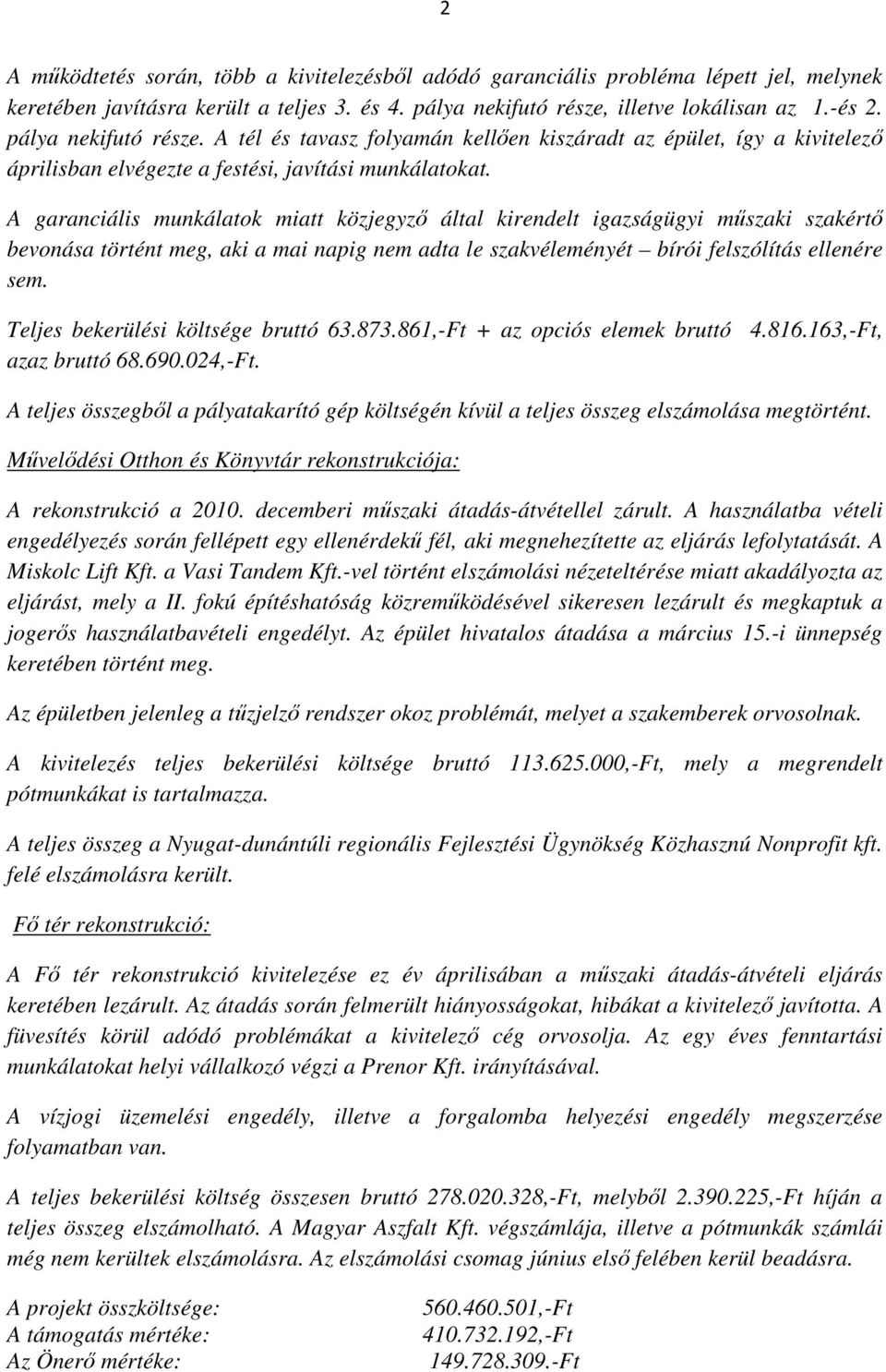 A garanciális munkálatok miatt közjegyző által kirendelt igazságügyi műszaki szakértő bevonása történt meg, aki a mai napig nem adta le szakvéleményét bírói felszólítás ellenére sem.
