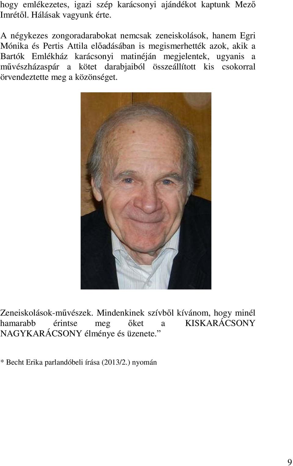 Emlékház karácsonyi matinéján megjelentek, ugyanis a művészházaspár a kötet darabjaiból összeállított kis csokorral örvendeztette meg a