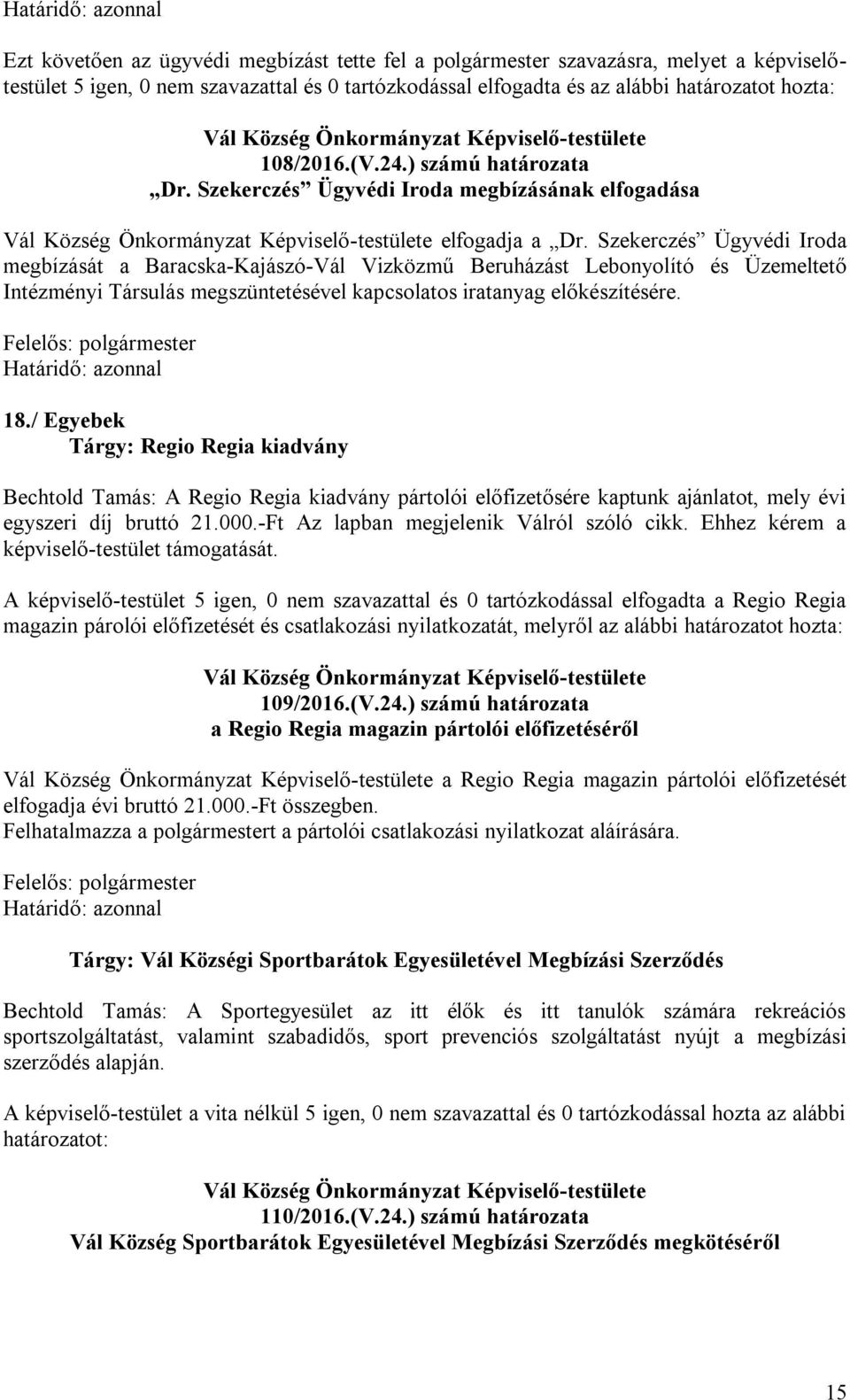 Szekerczés Ügyvédi Iroda megbízását a Baracska-Kajászó-Vál Vizközmű Beruházást Lebonyolító és Üzemeltető Intézményi Társulás megszüntetésével kapcsolatos iratanyag előkészítésére. 18.