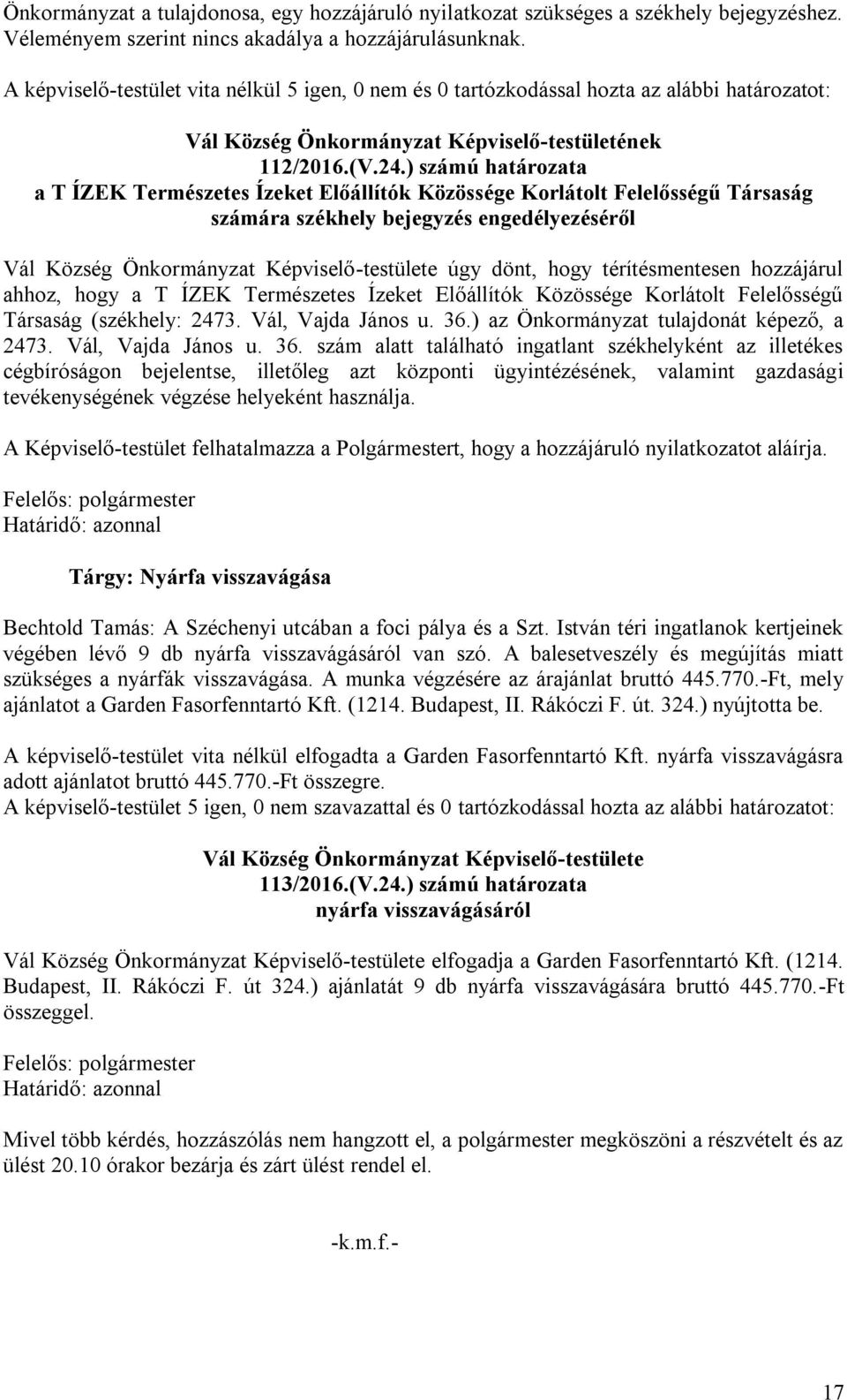 ) számú határozata a T ÍZEK Természetes Ízeket Előállítók Közössége Korlátolt Felelősségű Társaság számára székhely bejegyzés engedélyezéséről úgy dönt, hogy térítésmentesen hozzájárul ahhoz, hogy a