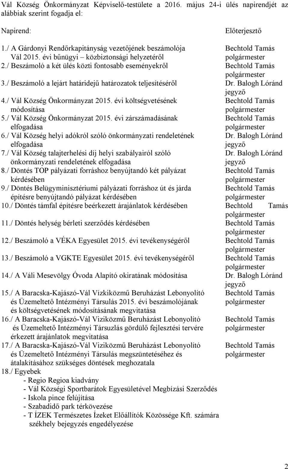 / Vál Község Önkormányzat 2015. évi költségvetésének Bechtold Tamás módosítása 5./ Vál Község Önkormányzat 2015. évi zárszámadásának Bechtold Tamás elfogadása 6.