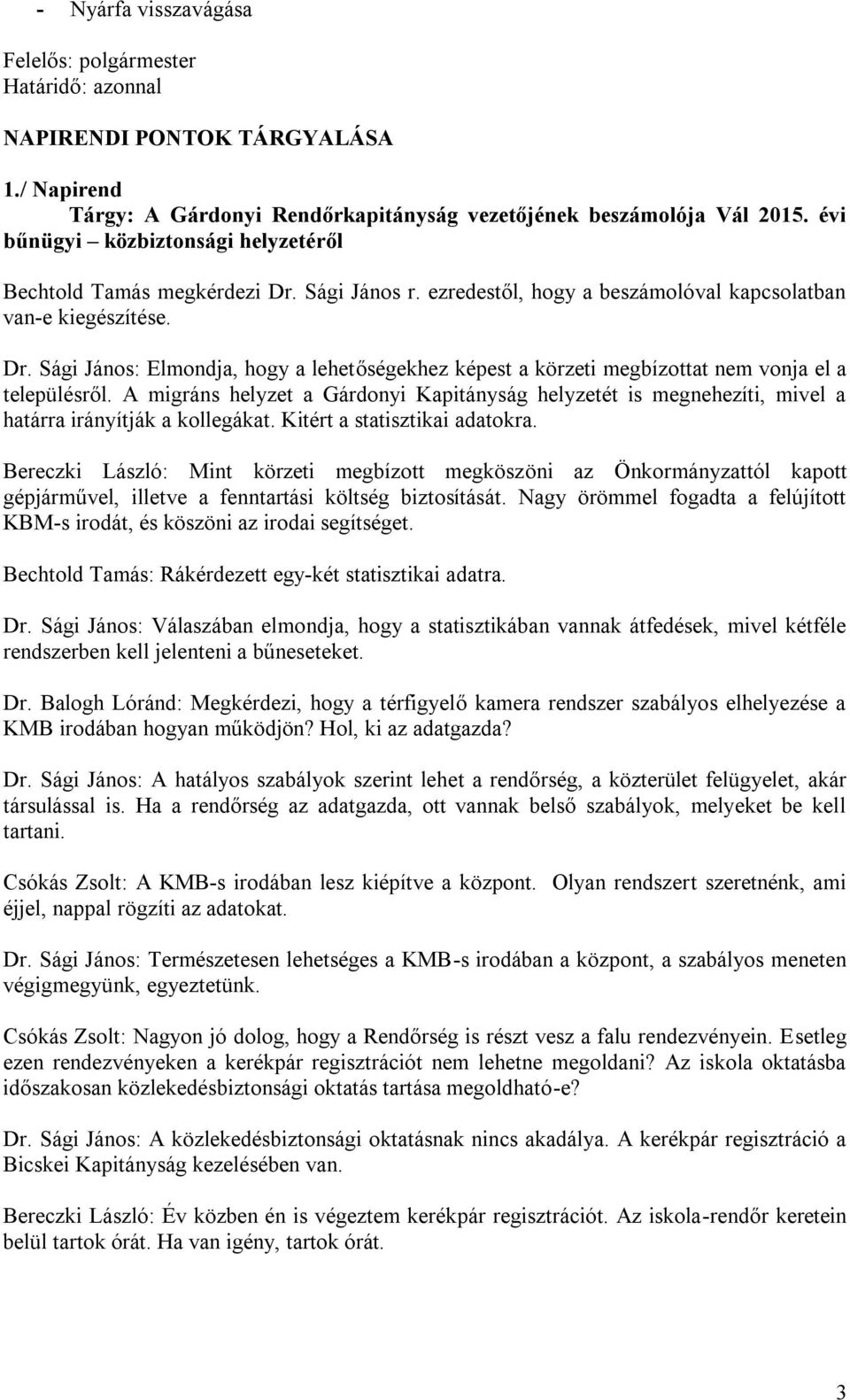 A migráns helyzet a Gárdonyi Kapitányság helyzetét is megnehezíti, mivel a határra irányítják a kollegákat. Kitért a statisztikai adatokra.