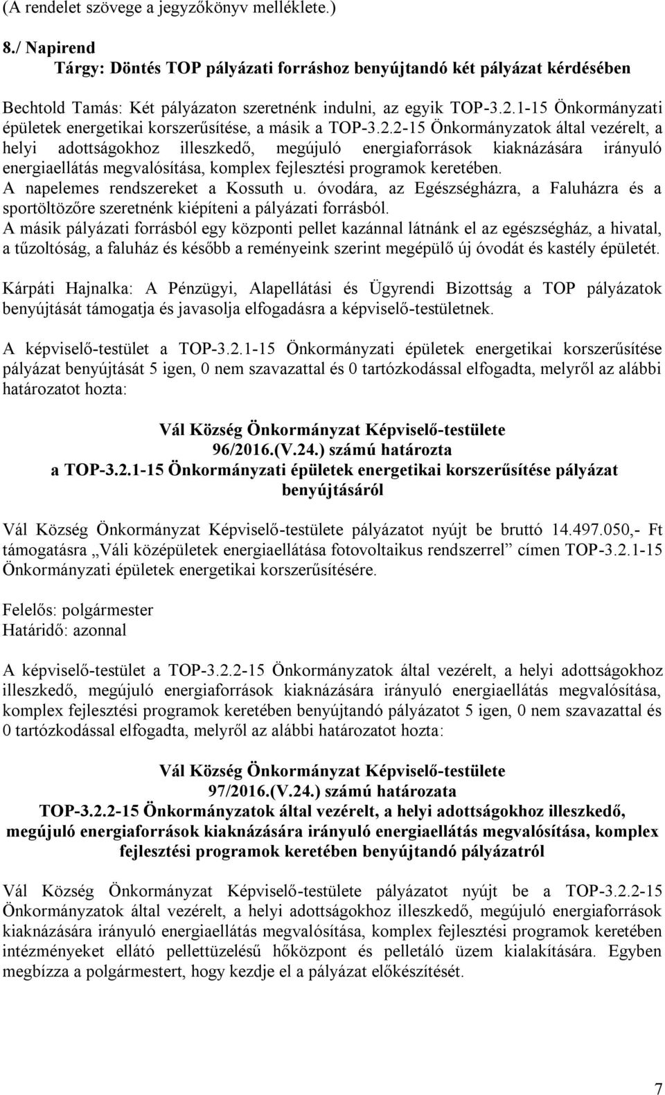 A napelemes rendszereket a Kossuth u. óvodára, az Egészségházra, a Faluházra és a sportöltözőre szeretnénk kiépíteni a pályázati forrásból.