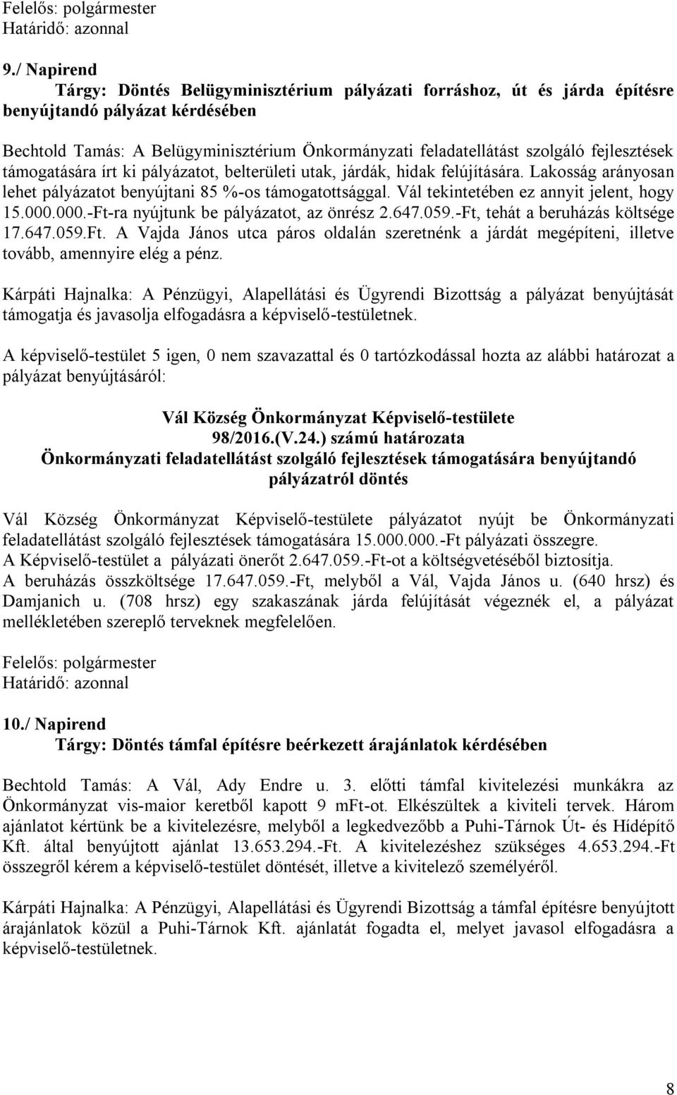 Vál tekintetében ez annyit jelent, hogy 15.000.000.-Ft-ra nyújtunk be pályázatot, az önrész 2.647.059.-Ft, tehát a beruházás költsége 17.647.059.Ft. A Vajda János utca páros oldalán szeretnénk a járdát megépíteni, illetve tovább, amennyire elég a pénz.