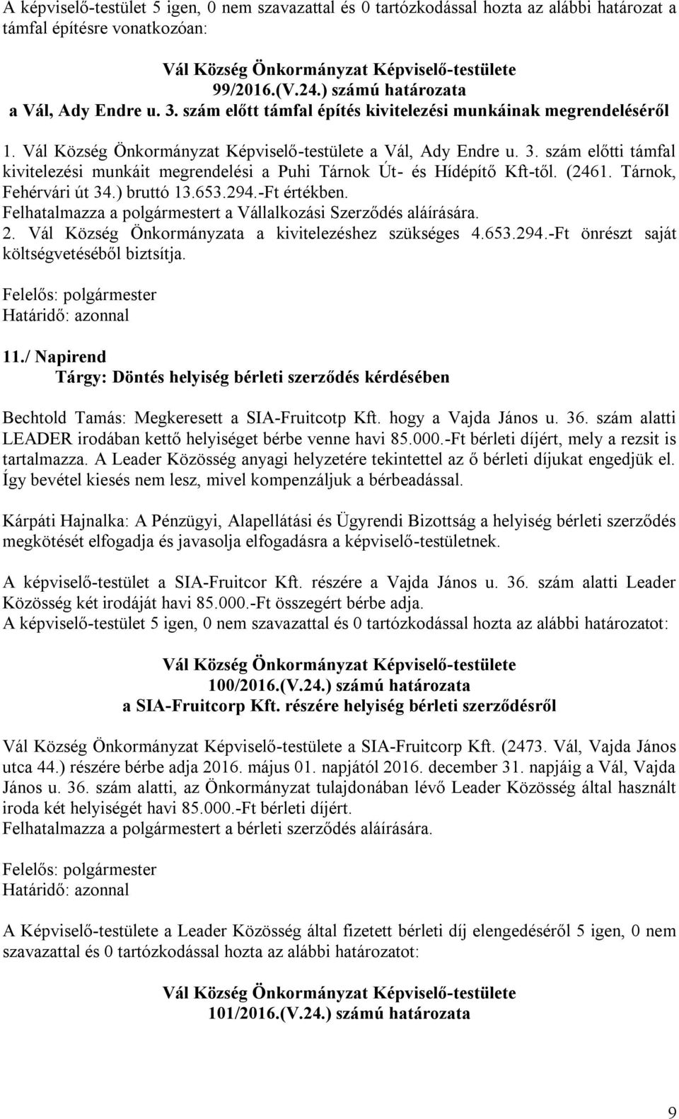 Tárnok, Fehérvári út 34.) bruttó 13.653.294.-Ft értékben. Felhatalmazza a t a Vállalkozási Szerződés aláírására. 2. Vál Község Önkormányzata a kivitelezéshez szükséges 4.653.294.-Ft önrészt saját költségvetéséből biztsítja.