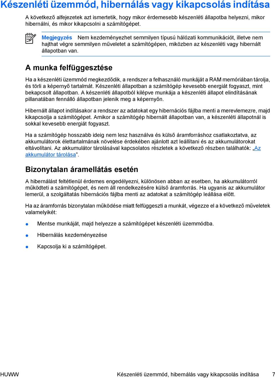 A munka felfüggesztése Ha a készenléti üzemmód megkezdődik, a rendszer a felhasználó munkáját a RAM memóriában tárolja, és törli a képernyő tartalmát.