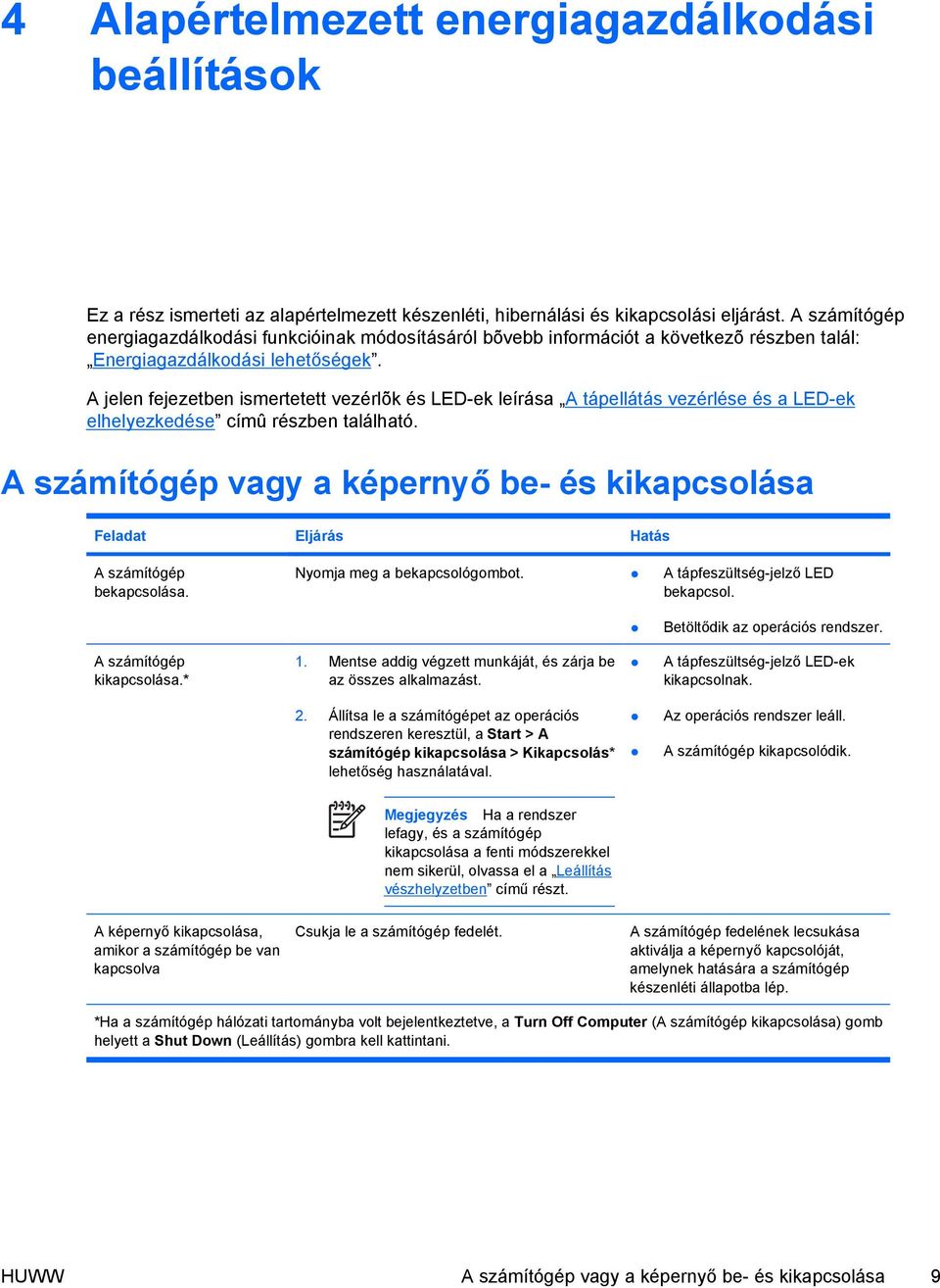 A jelen fejezetben ismertetett vezérlõk és LED-ek leírása A tápellátás vezérlése és a LED-ek elhelyezkedése címû részben található.