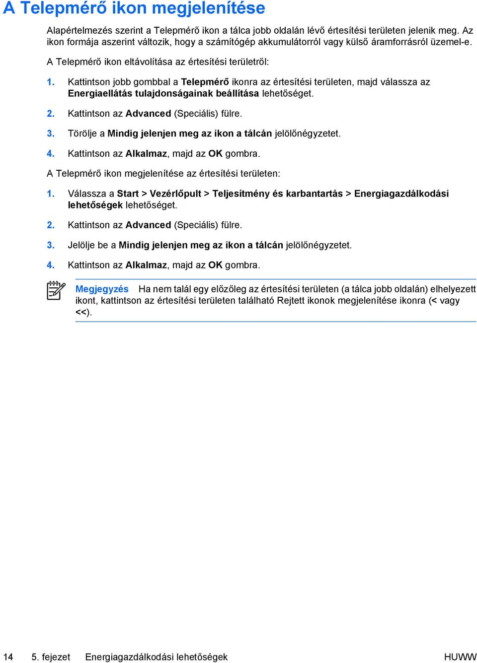 Kattintson jobb gombbal a Telepmérő ikonra az értesítési területen, majd válassza az Energiaellátás tulajdonságainak beállítása lehetőséget. 2. Kattintson az Advanced (Speciális) fülre. 3.