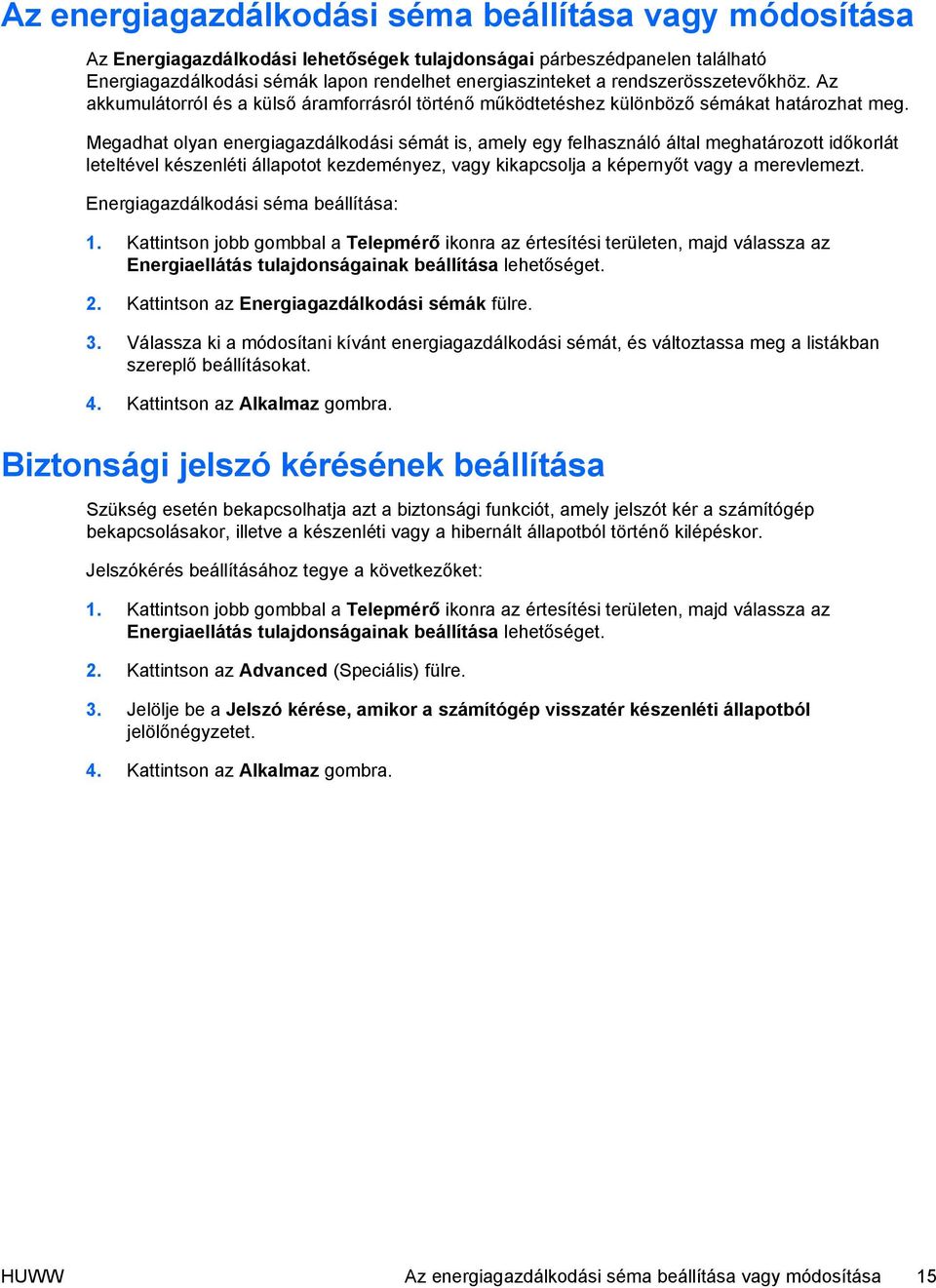 Megadhat olyan energiagazdálkodási sémát is, amely egy felhasználó által meghatározott időkorlát leteltével készenléti állapotot kezdeményez, vagy kikapcsolja a képernyőt vagy a merevlemezt.