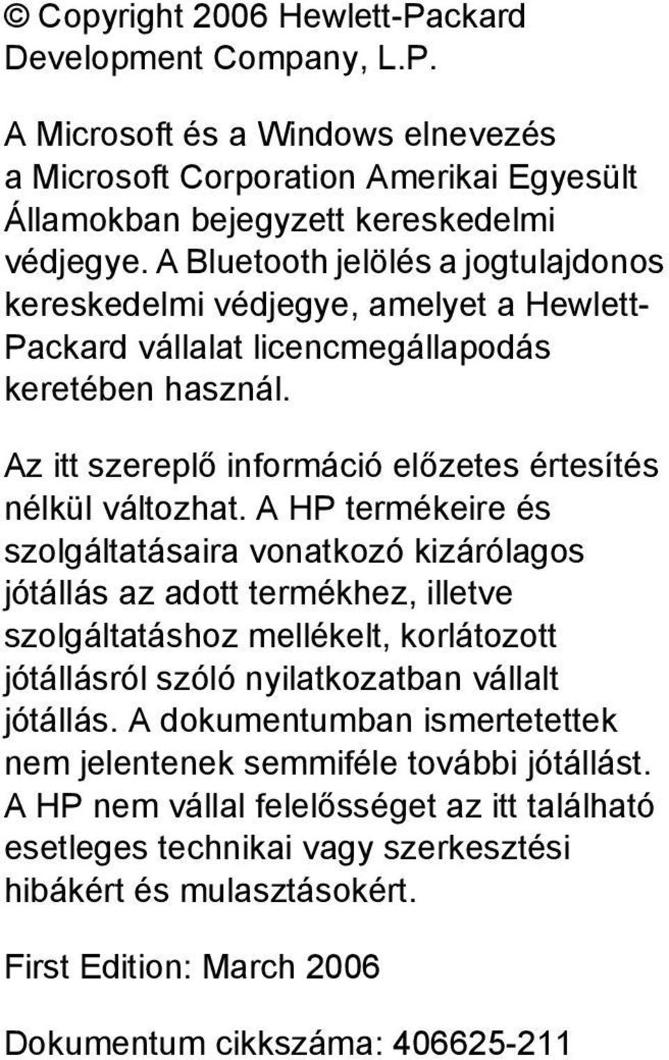 A HP termékeire és szolgáltatásaira vonatkozó kizárólagos jótállás az adott termékhez, illetve szolgáltatáshoz mellékelt, korlátozott jótállásról szóló nyilatkozatban vállalt jótállás.