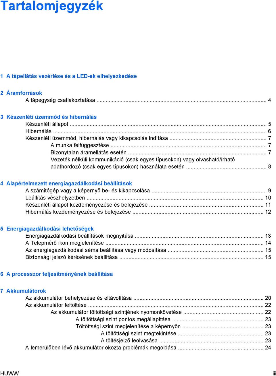 .. 7 Vezeték nélküli kommunikáció (csak egyes típusokon) vagy olvasható/írható adathordozó (csak egyes típusokon) használata esetén.