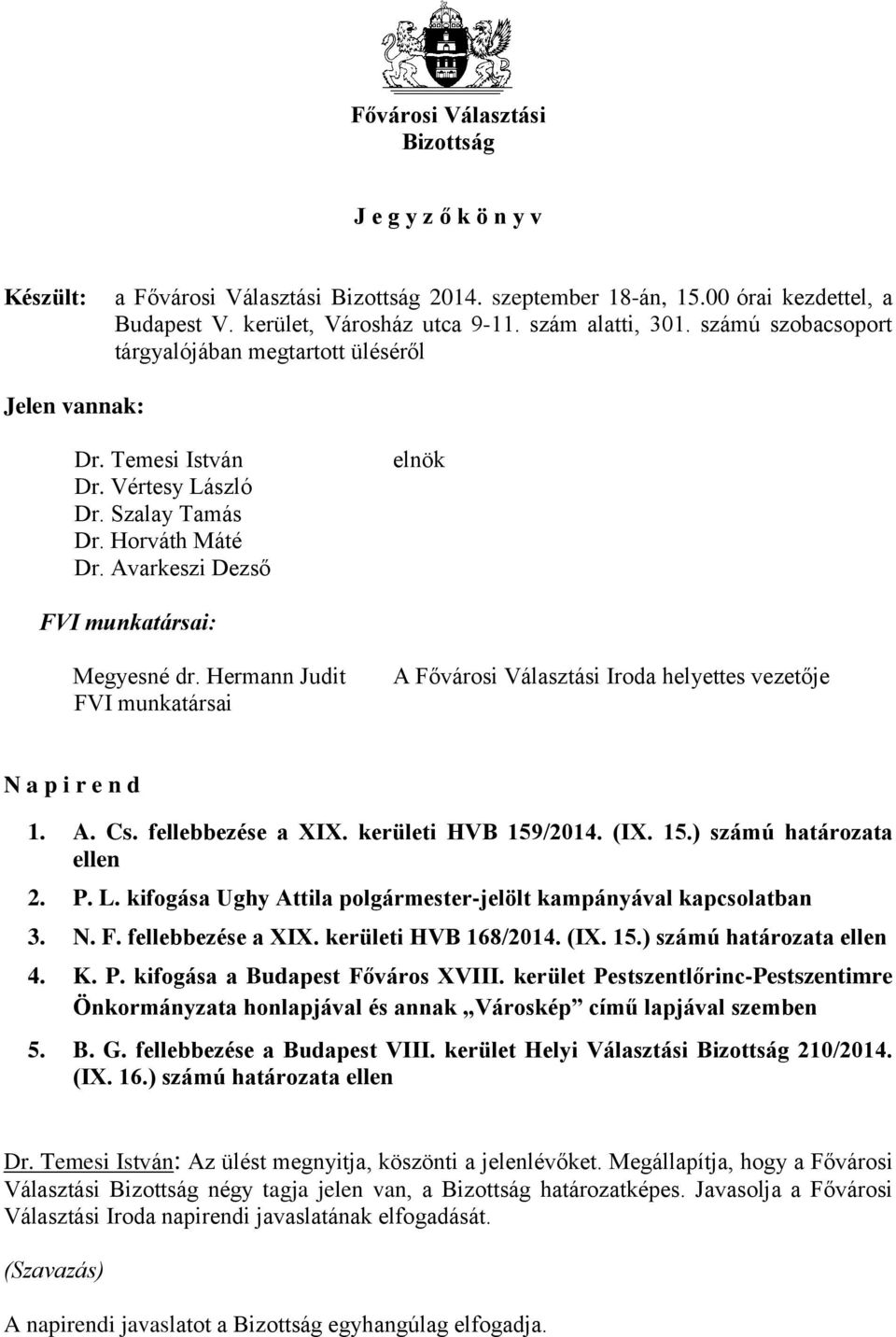 Judit FVI munkatársai A Fővárosi Választási Iroda helyettes vezetője N a p i r e n d 1 A Cs fellebbezése a XIX kerületi HVB 159/2014 (IX 15) számú határozata ellen 2 P L kifogása Ughy Attila