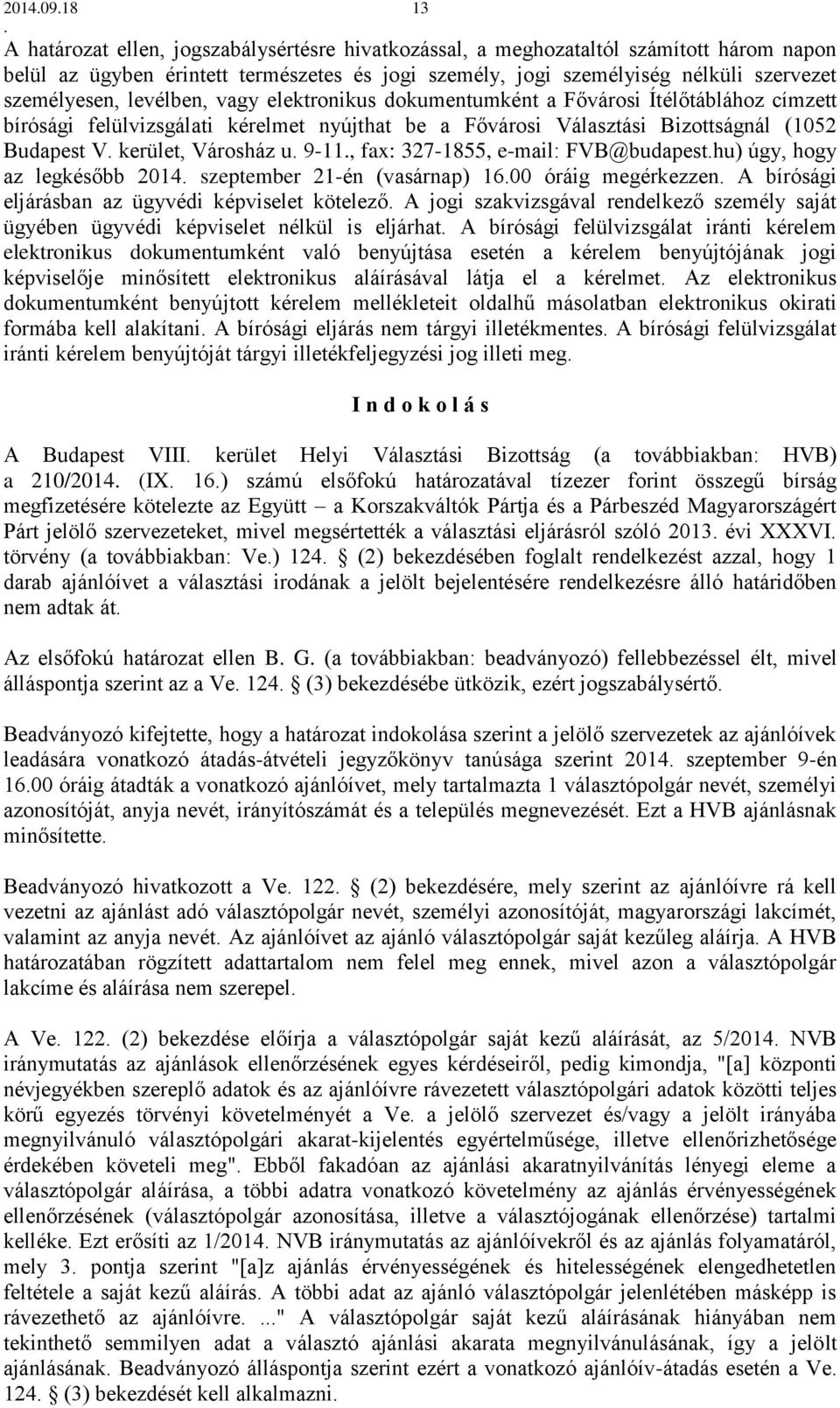 fax: 327-1855, e-mail: FVB@budapesthu) úgy, hogy az legkésőbb 2014 szeptember 21-én (vasárnap) 1600 óráig megérkezzen A bírósági eljárásban az ügyvédi képviselet kötelező A jogi szakvizsgával