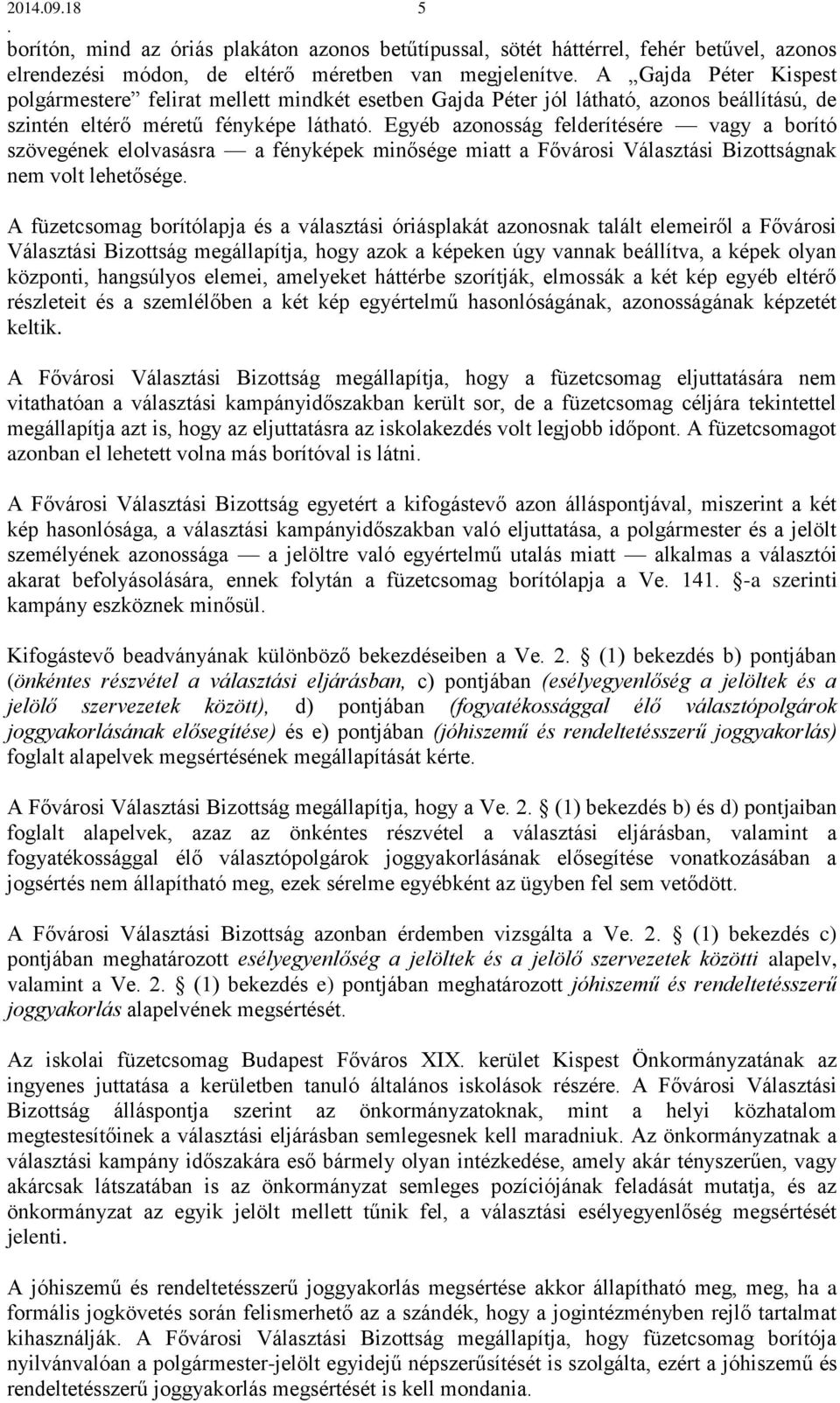 miatt a Fővárosi Választási Bizottságnak nem volt lehetősége A füzetcsomag borítólapja és a választási óriásplakát azonosnak talált elemeiről a Fővárosi Választási Bizottság megállapítja, hogy azok a