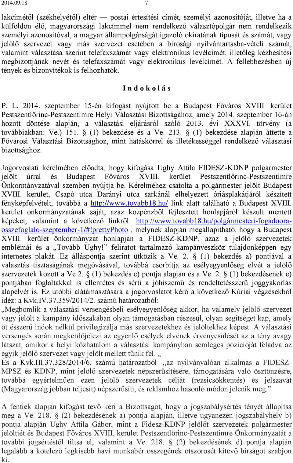 telefaxszámát vagy elektronikus levélcímét, illetőleg kézbesítési megbízottjának nevét és telefaxszámát vagy elektronikus levélcímét A fellebbezésben új tények és bizonyítékok is felhozhatók I n d o