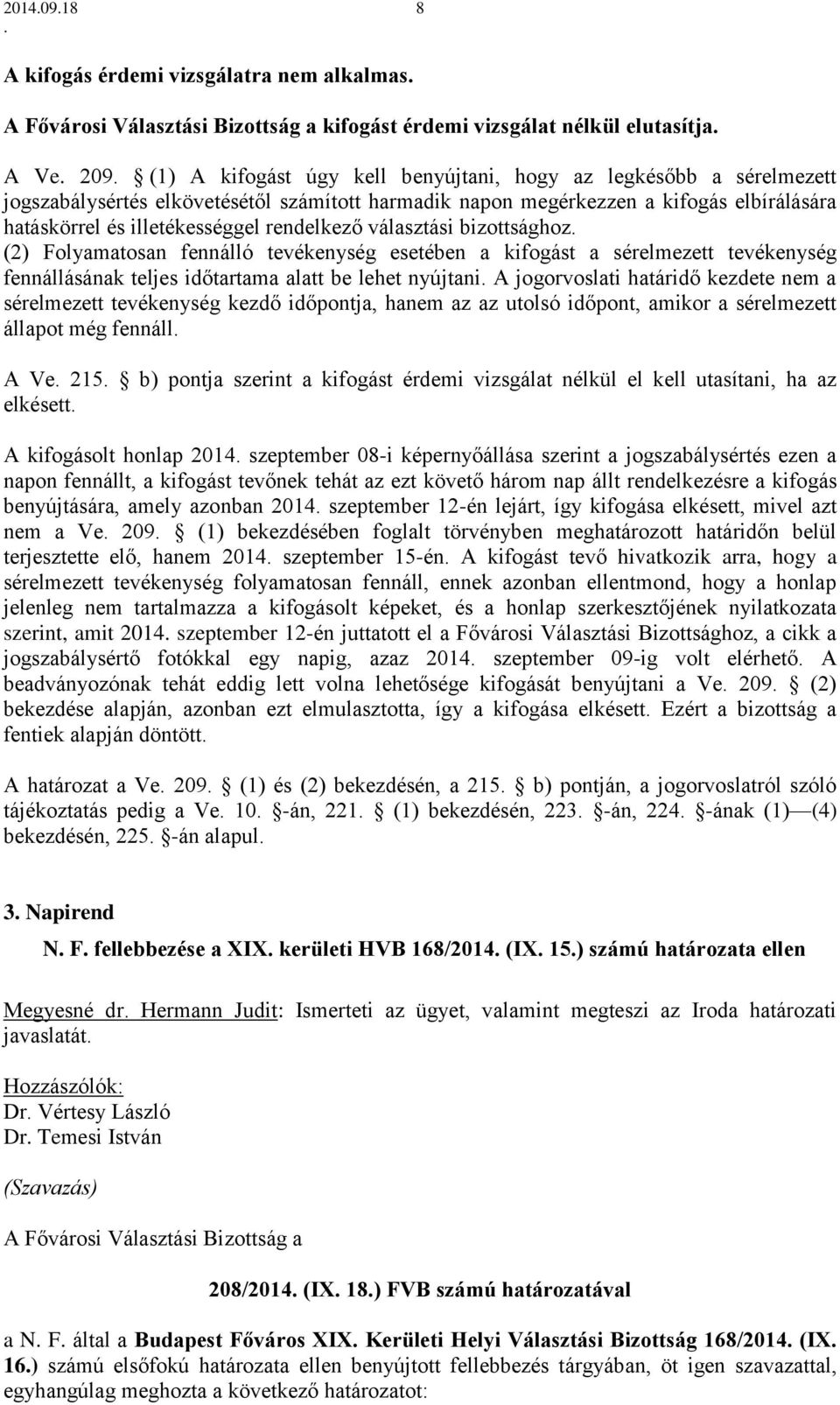 esetében a kifogást a sérelmezett tevékenység fennállásának teljes időtartama alatt be lehet nyújtani A jogorvoslati határidő kezdete nem a sérelmezett tevékenység kezdő időpontja, hanem az az utolsó