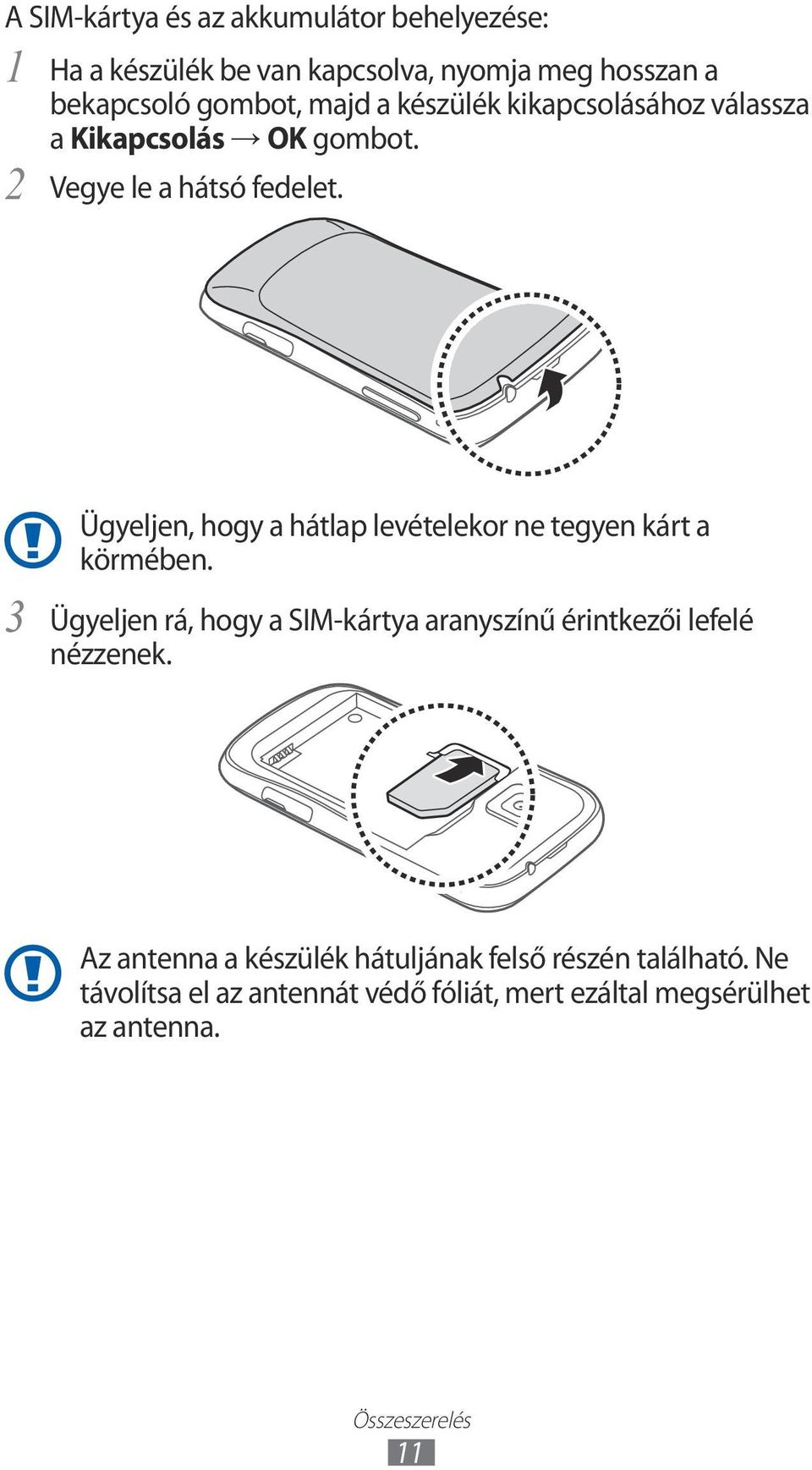 3 Ügyeljen, hogy a hátlap levételekor ne tegyen kárt a körmében.