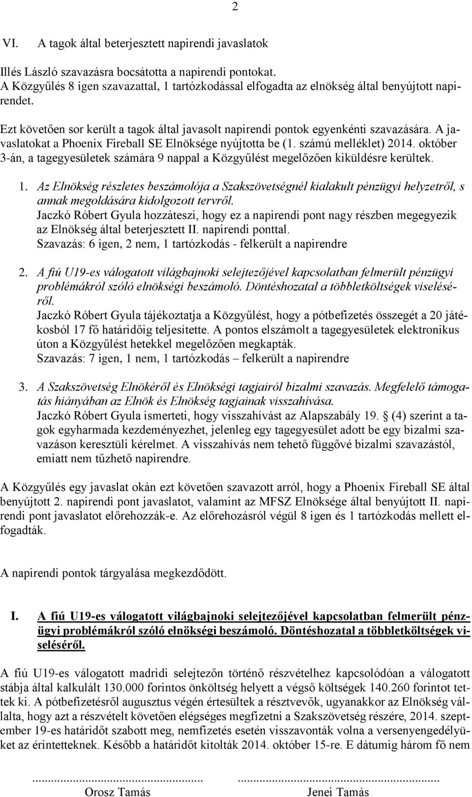 A javaslatokat a Phoenix Fireball SE Elnöksége nyújtotta be (1. számú melléklet) 2014. október 3-án, a tagegyesületek számára 9 nappal a Közgyűlést megelőzően kiküldésre kerültek. 1.