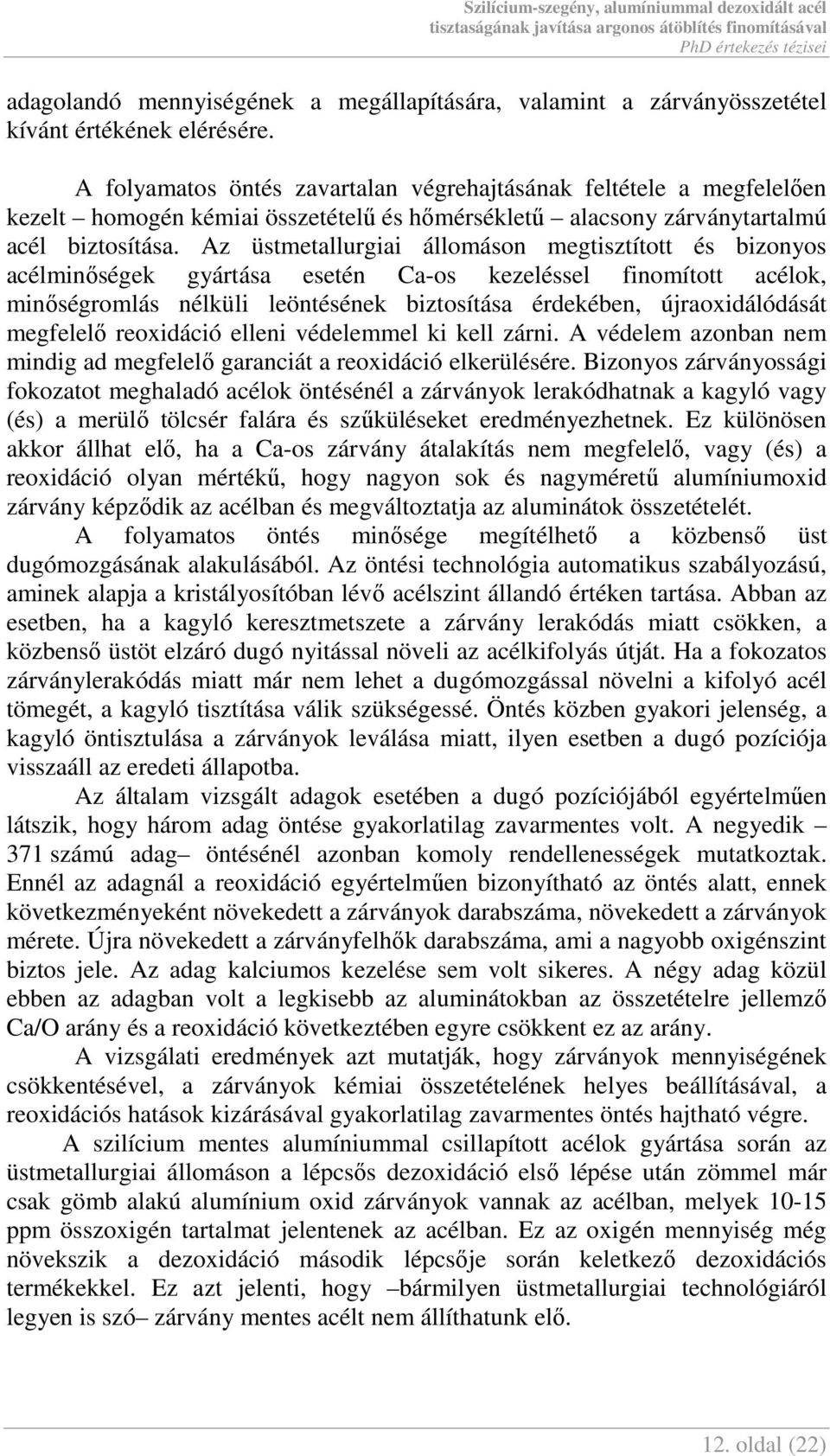 Az üstmetallurgiai állomáson megtisztított és bizonyos acélminıségek gyártása esetén Ca-os kezeléssel finomított acélok, minıségromlás nélküli leöntésének biztosítása érdekében, újraoxidálódását
