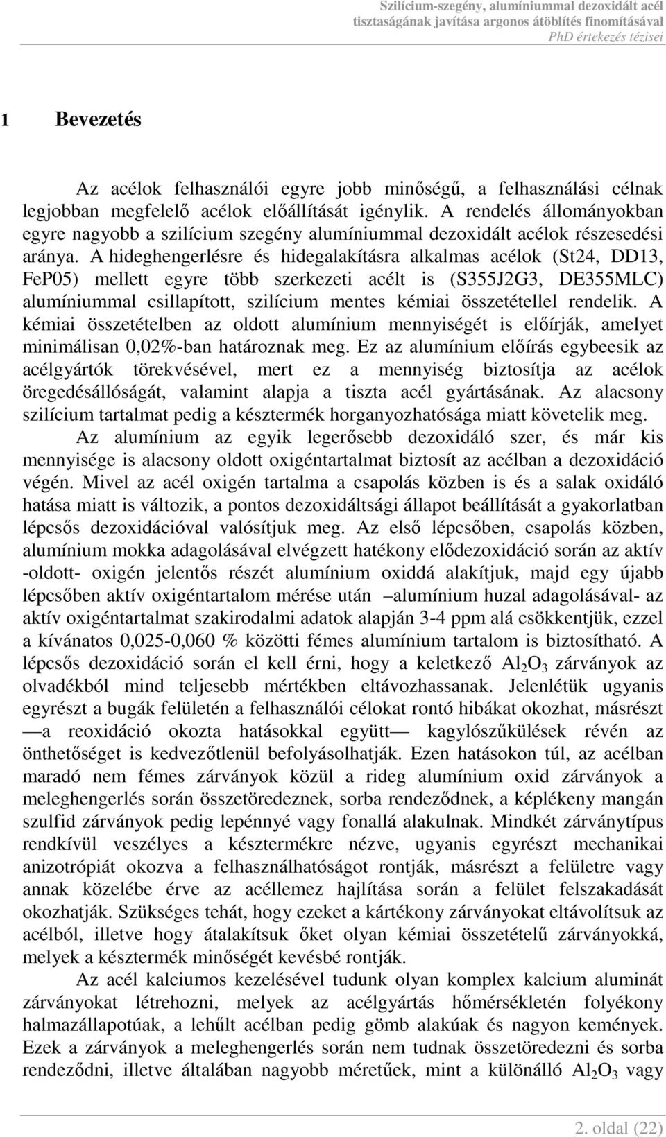 A hideghengerlésre és hidegalakításra alkalmas acélok (St4, DD1, FeP05) mellett egyre több szerkezeti acélt is (S55JG, DE55MLC) alumíniummal csillapított, szilícium mentes kémiai összetétellel