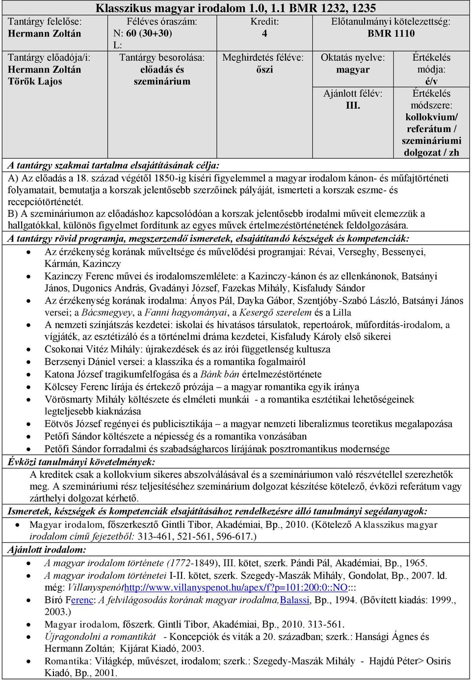 század végétől 1850-ig kíséri figyelemmel a irodalom kánon- és műfajtörténeti folyamatait, bemutatja a korszak jelentősebb szerzőinek pályáját, ismerteti a korszak eszme- és recepciótörténetét.