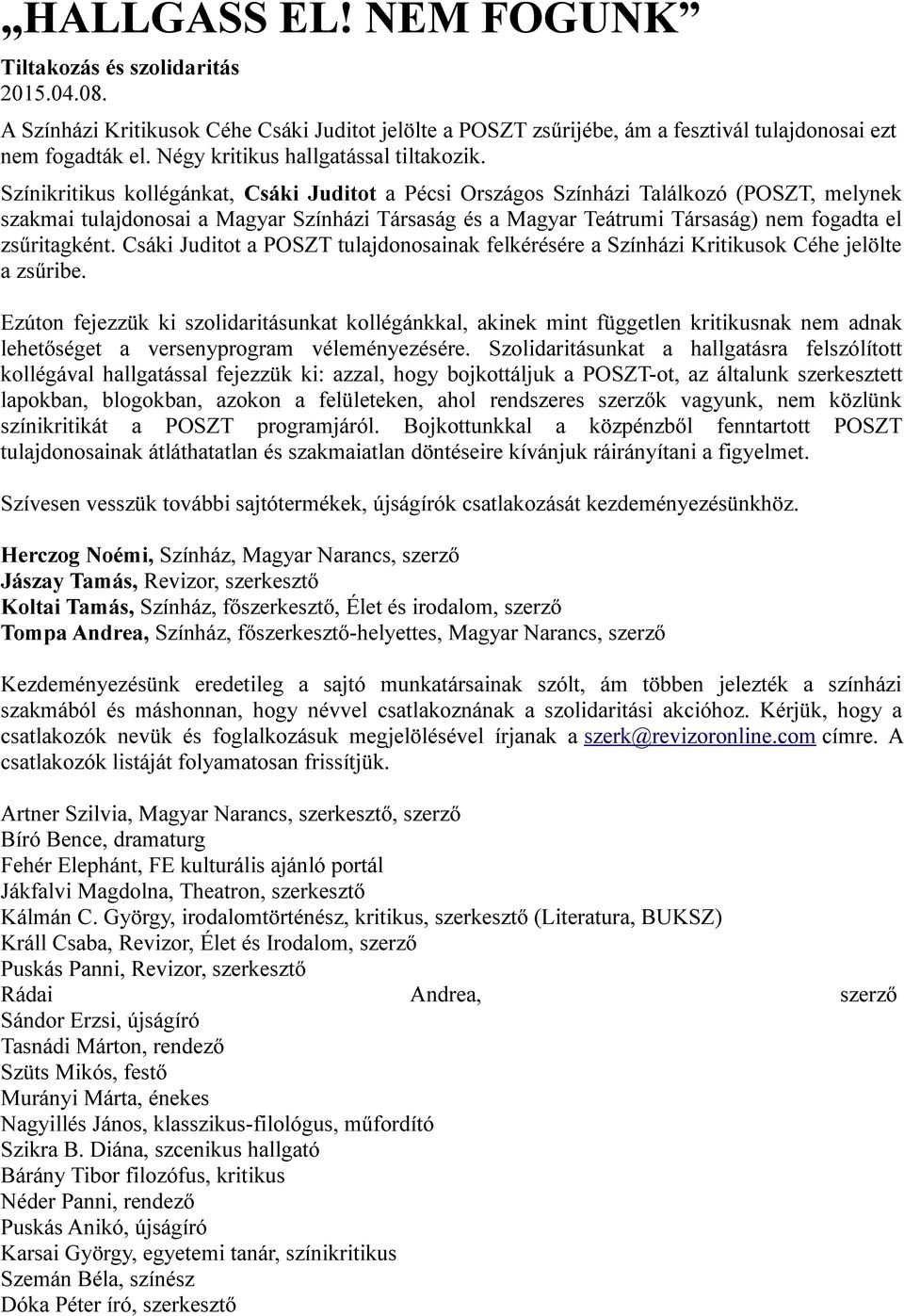 Színikritikus kollégánkat, Csáki Juditot a Pécsi Országos Színházi Találkozó (POSZT, melynek szakmai tulajdonosai a Magyar Színházi Társaság és a Magyar Teátrumi Társaság) nem fogadta el zsűritagként.