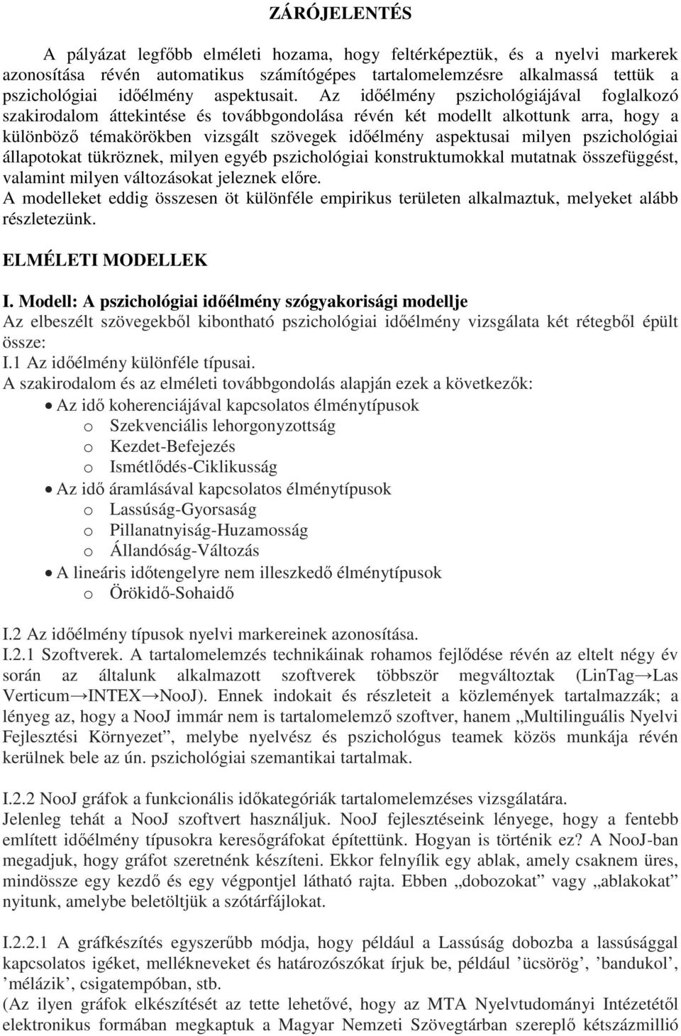 Az időélmény pszichológiájával foglalkozó szakirodalom áttekintése és továbbgondolása révén két modellt alkottunk arra, hogy a különböző témakörökben vizsgált szövegek időélmény aspektusai milyen