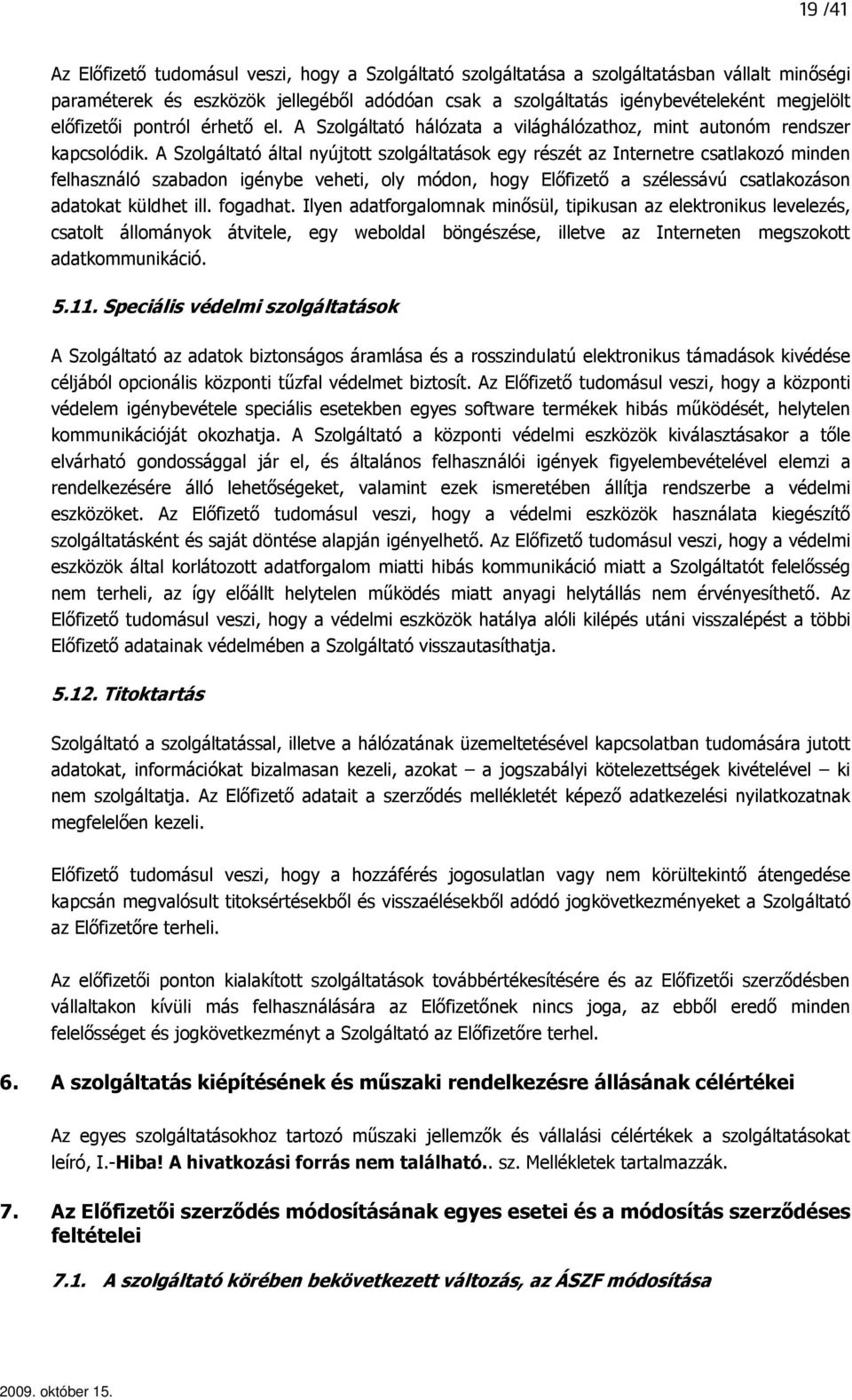 A Szolgáltató által nyújtott szolgáltatások egy részét az Internetre csatlakozó minden felhasználó szabadon igénybe veheti, oly módon, hogy Elıfizetı a szélessávú csatlakozáson adatokat küldhet ill.