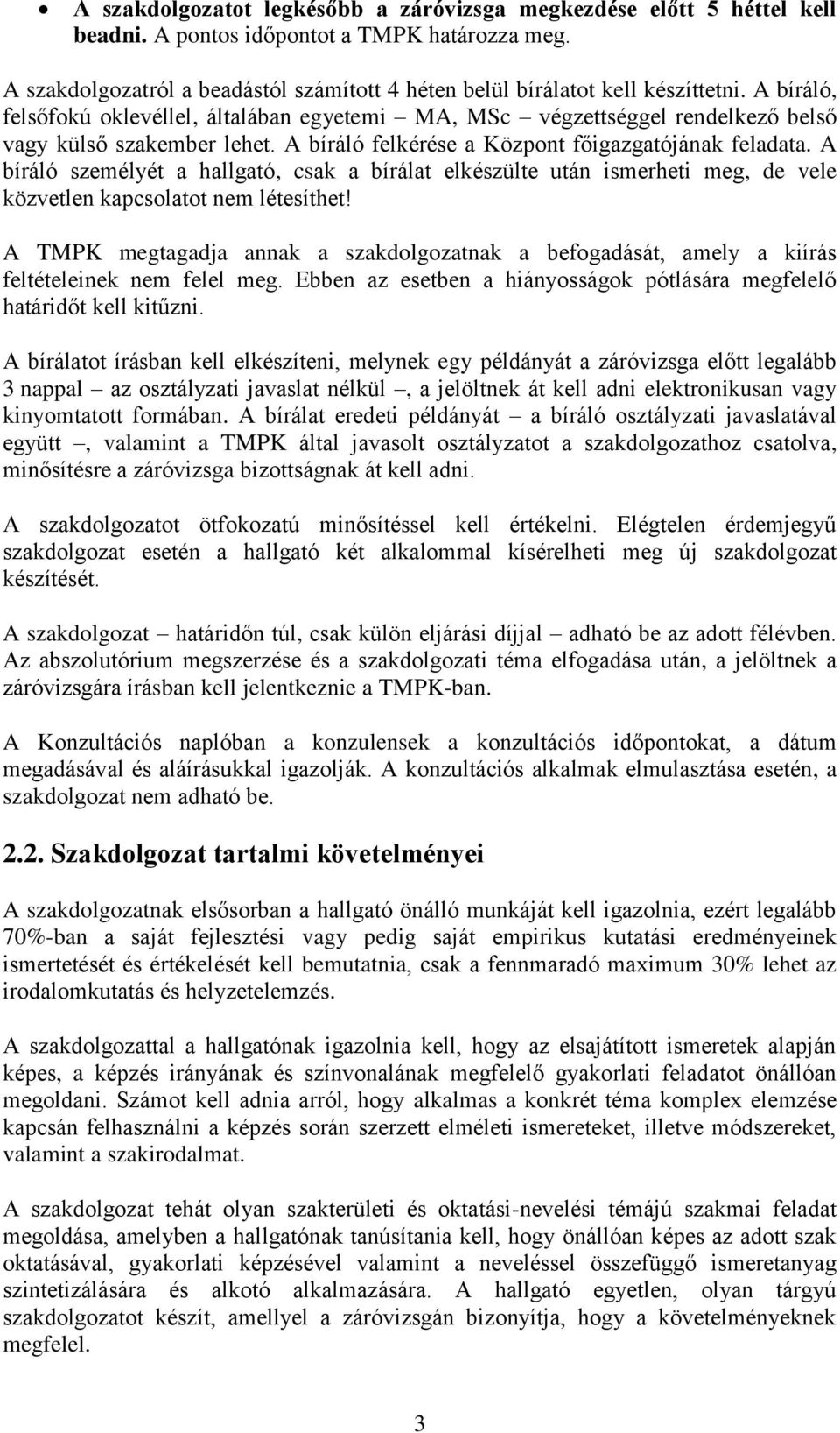 A bíráló felkérése a Központ főigazgatójának feladata. A bíráló személyét a hallgató, csak a bírálat elkészülte után ismerheti meg, de vele közvetlen kapcsolatot nem létesíthet!