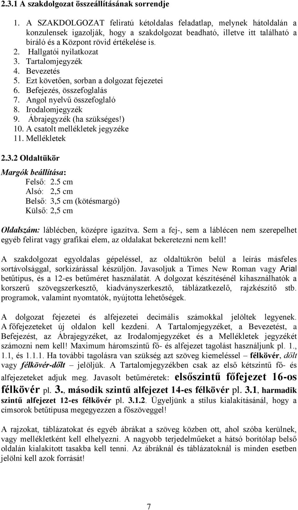 Hallgatói nyilatkozat 3. Tartalomjegyzék 4. Bevezetés 5. Ezt követően, sorban a dolgozat fejezetei 6. Befejezés, összefoglalás 7. Angol nyelvű összefoglaló 8. Irodalomjegyzék 9.