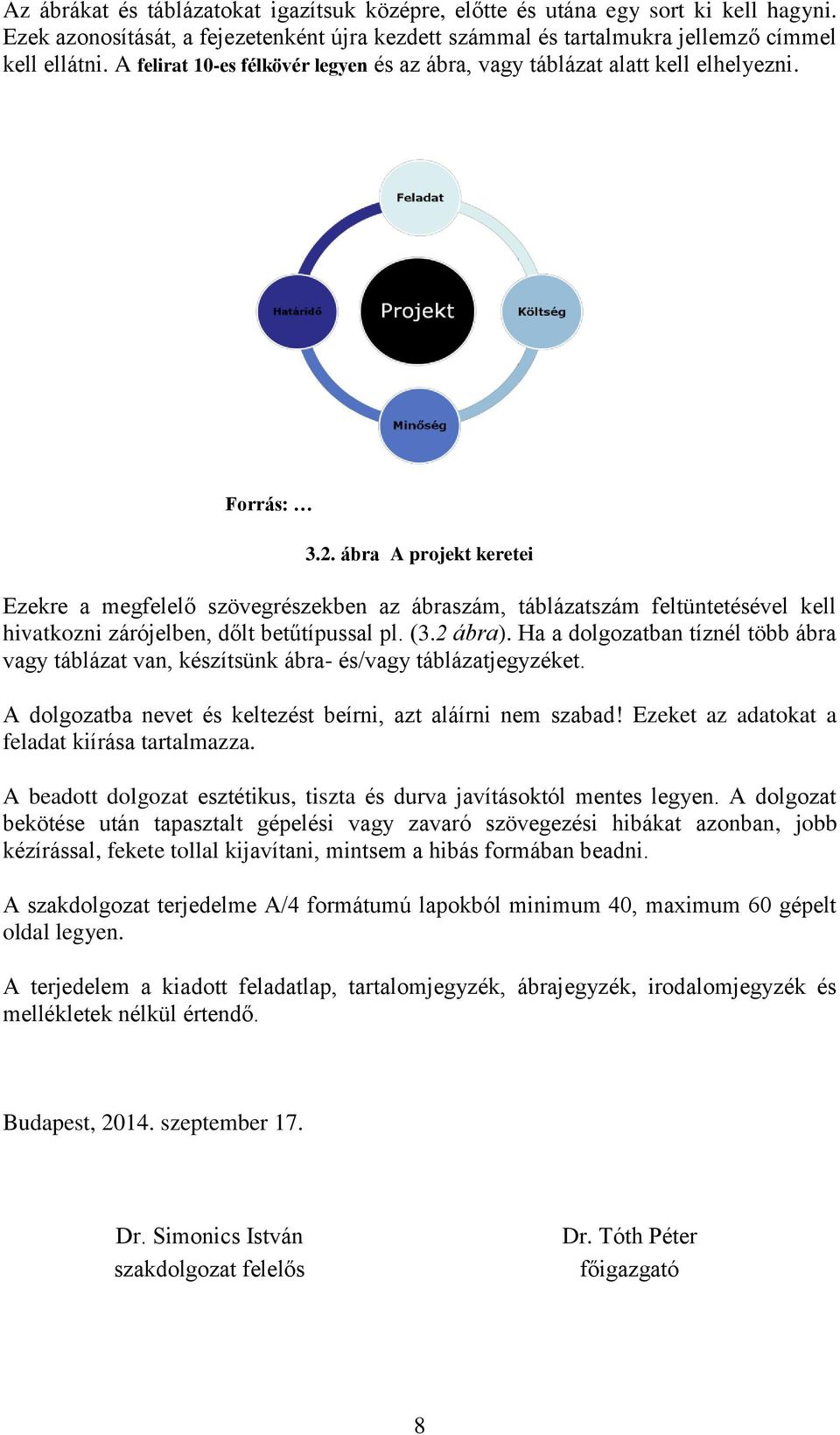 ábra A projekt keretei Ezekre a megfelelő szövegrészekben az ábraszám, táblázatszám feltüntetésével kell hivatkozni zárójelben, dőlt betűtípussal pl. (3.2 ábra).