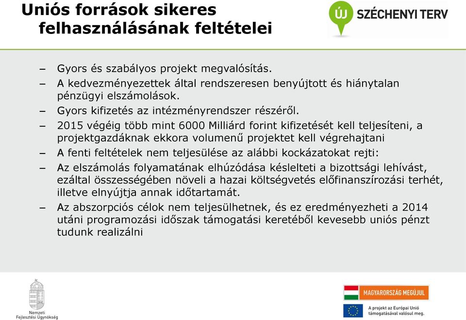 2015 végéig több mint 6000 Milliárd forint kifizetését kell teljesíteni, a projektgazdáknak ekkora volumenű projektet kell végrehajtani A fenti feltételek nem teljesülése az alábbi