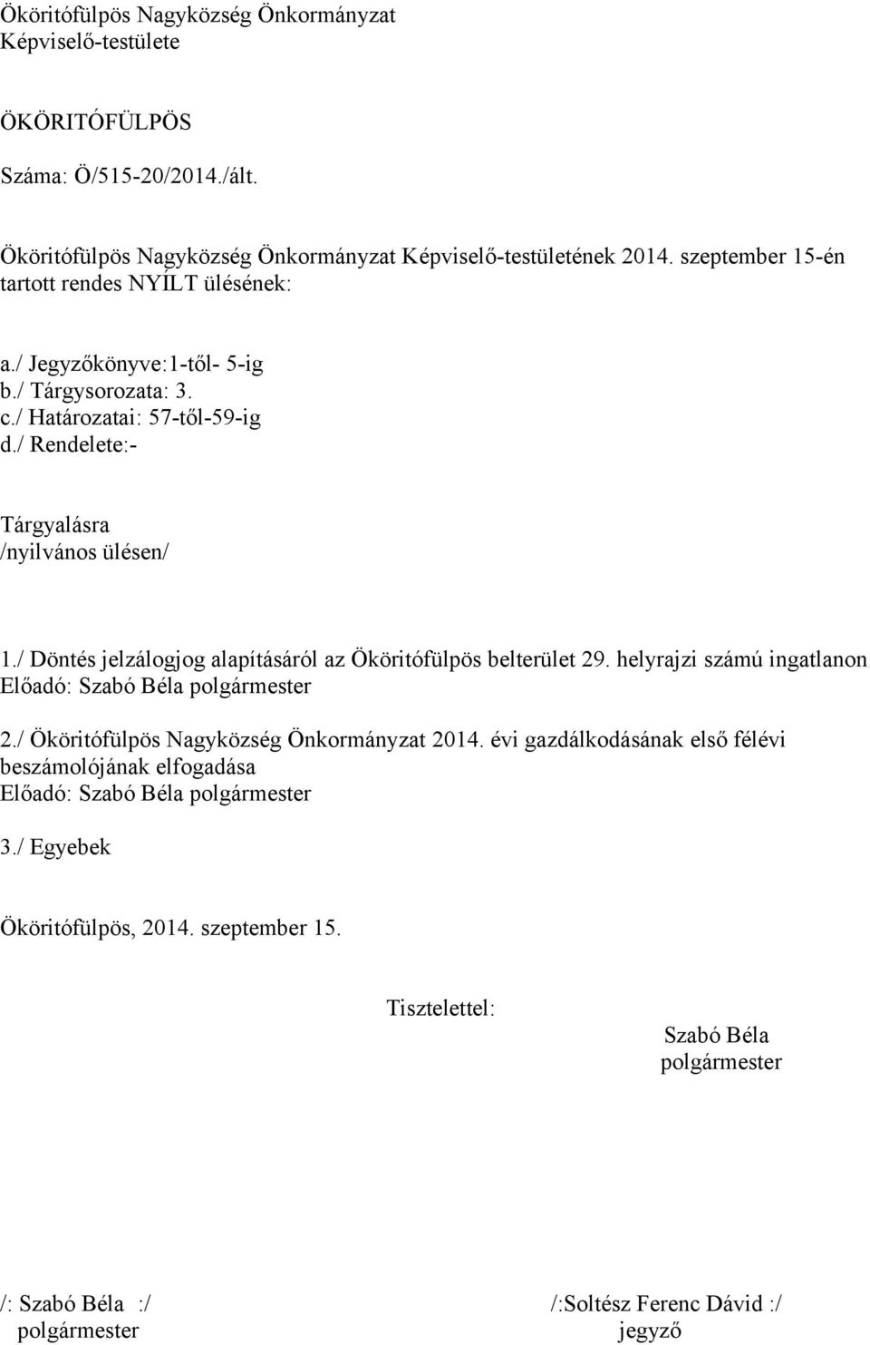 / Rendelete:- Tárgyalásra /nyilvános ülésen/ 1./ Döntés jelzálogjog alapításáról az Ököritófülpös belterület 29. helyrajzi számú ingatlanon 2.