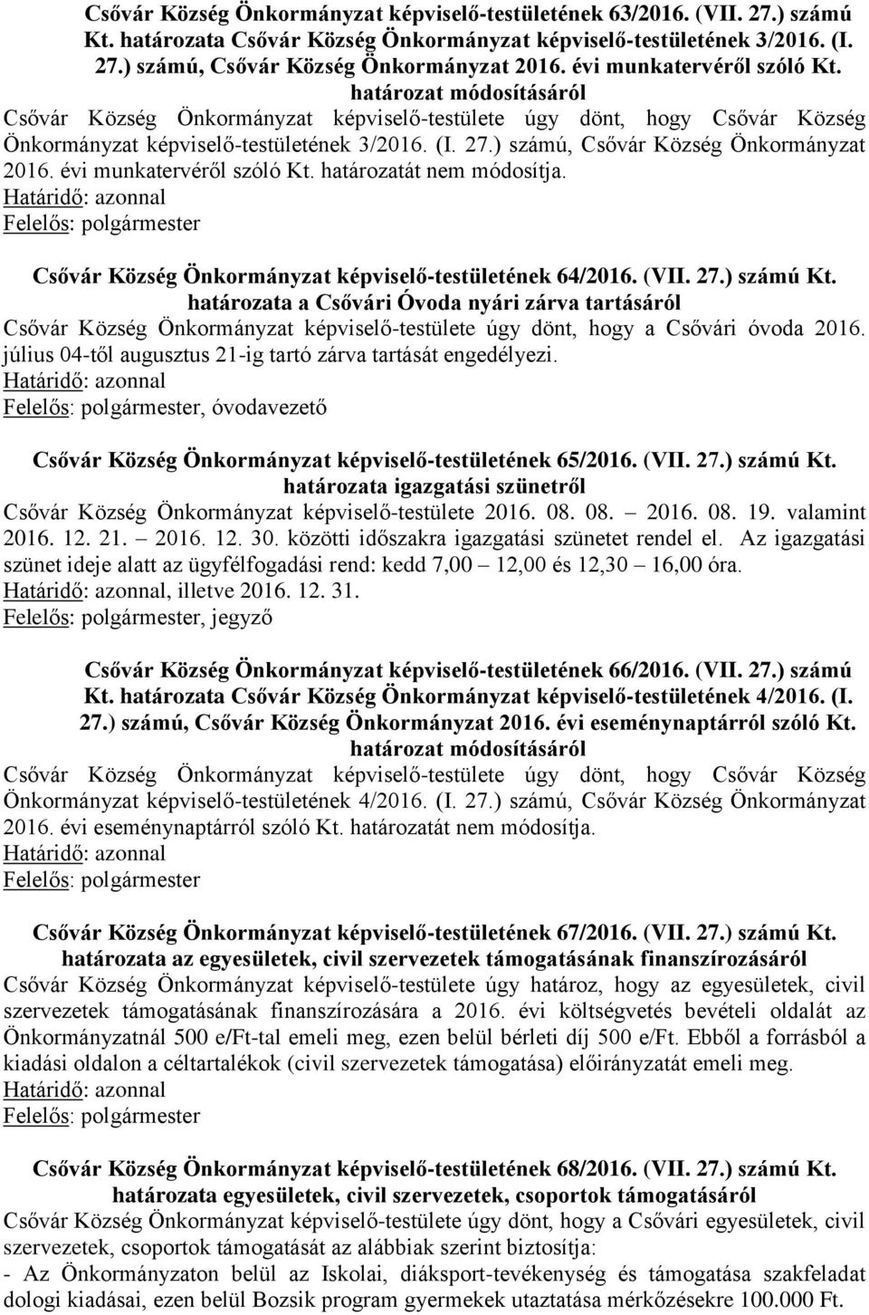 ) számú, Csővár Község Önkormányzat 2016. évi munkatervéről szóló Kt. határozatát nem módosítja. Csővár Község Önkormányzat képviselő-testületének 64/2016. (VII. 27.) számú Kt.
