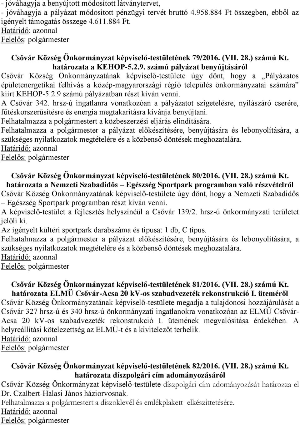 számú pályázat benyújtásáról Csővár Község Önkormányzatának képviselő-testülete úgy dönt, hogy a Pályázatos épületenergetikai felhívás a közép-magyarországi régió település önkormányzatai számára