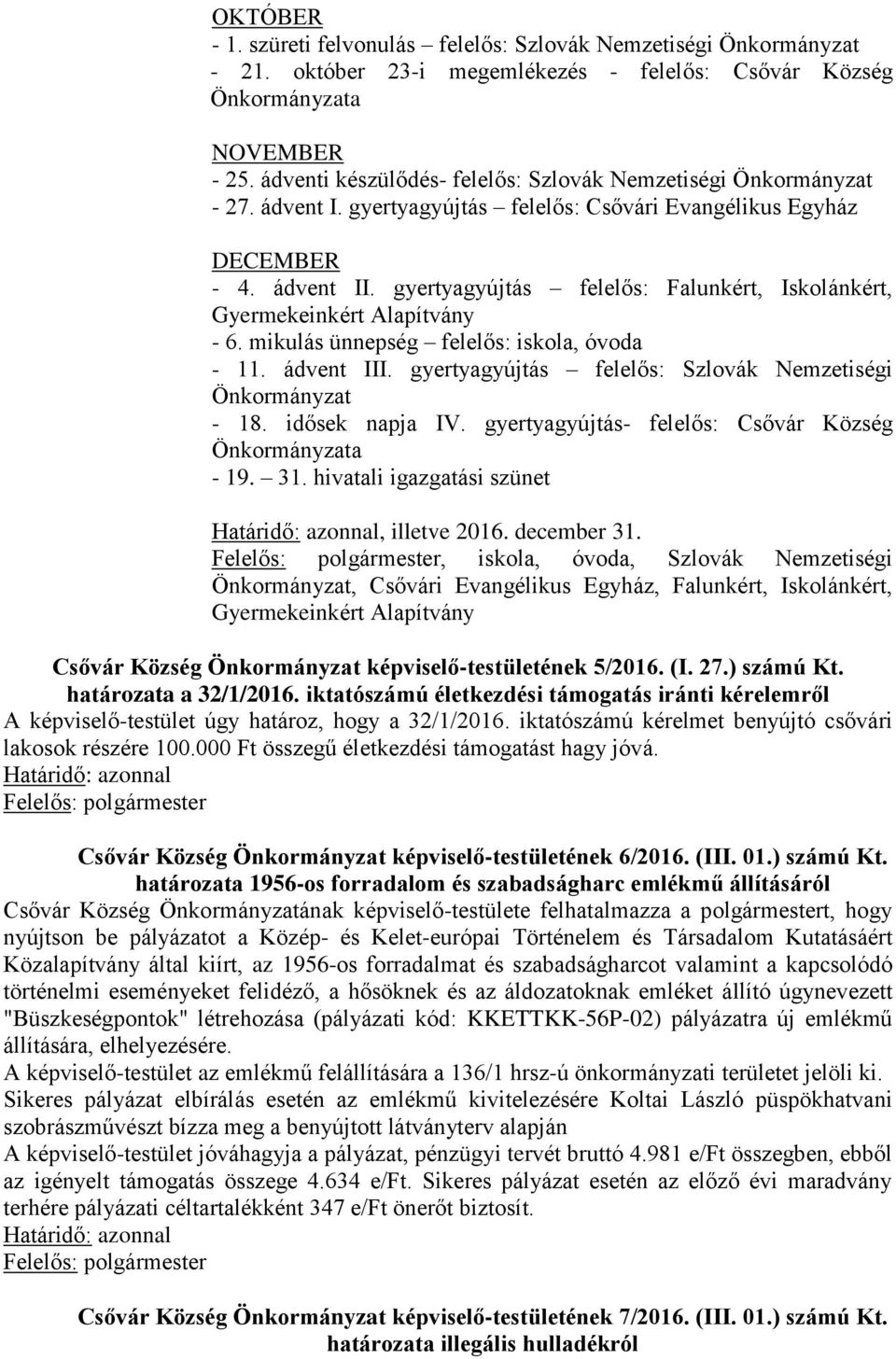 gyertyagyújtás felelős: Falunkért, Iskolánkért, Gyermekeinkért Alapítvány - 6. mikulás ünnepség felelős: iskola, óvoda - 11. ádvent III. gyertyagyújtás felelős: Szlovák Nemzetiségi Önkormányzat - 18.