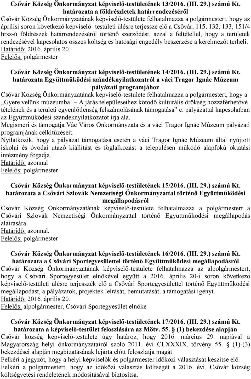 elő a Csővár, 115, 132, 133, 151/4 hrsz-ú földrészek határrendezéséről történő szerződést, azzal a feltétellel, hogy a területek rendezésével kapcsolatos összes költség és hatósági engedély