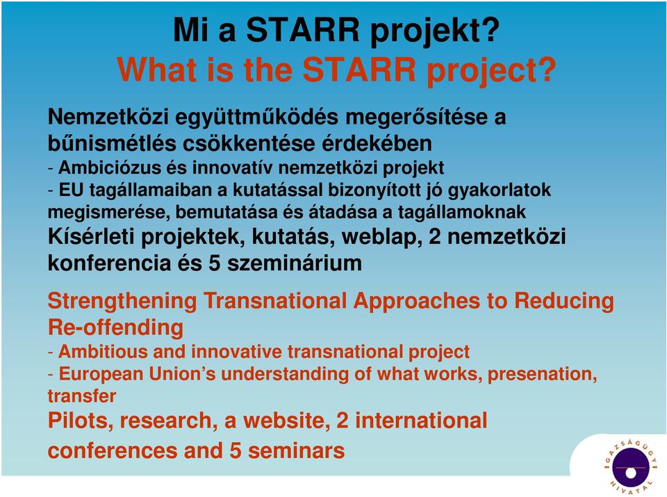 bizonyított jó gyakorlatok megismerése, bemutatása és átadása a tagállamoknak Kísérleti projektek, kutatás, weblap, 2 nemzetközi konferencia és 5