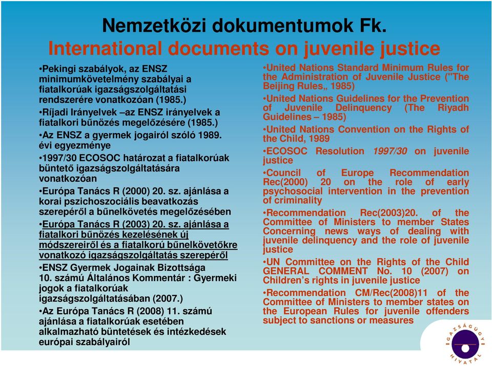 évi egyezménye 1997/30 ECOSOC határozat a fiatalkorúak büntetı igazságszolgáltatására vonatkozóan Európa Tanács R (2000) 20. sz.
