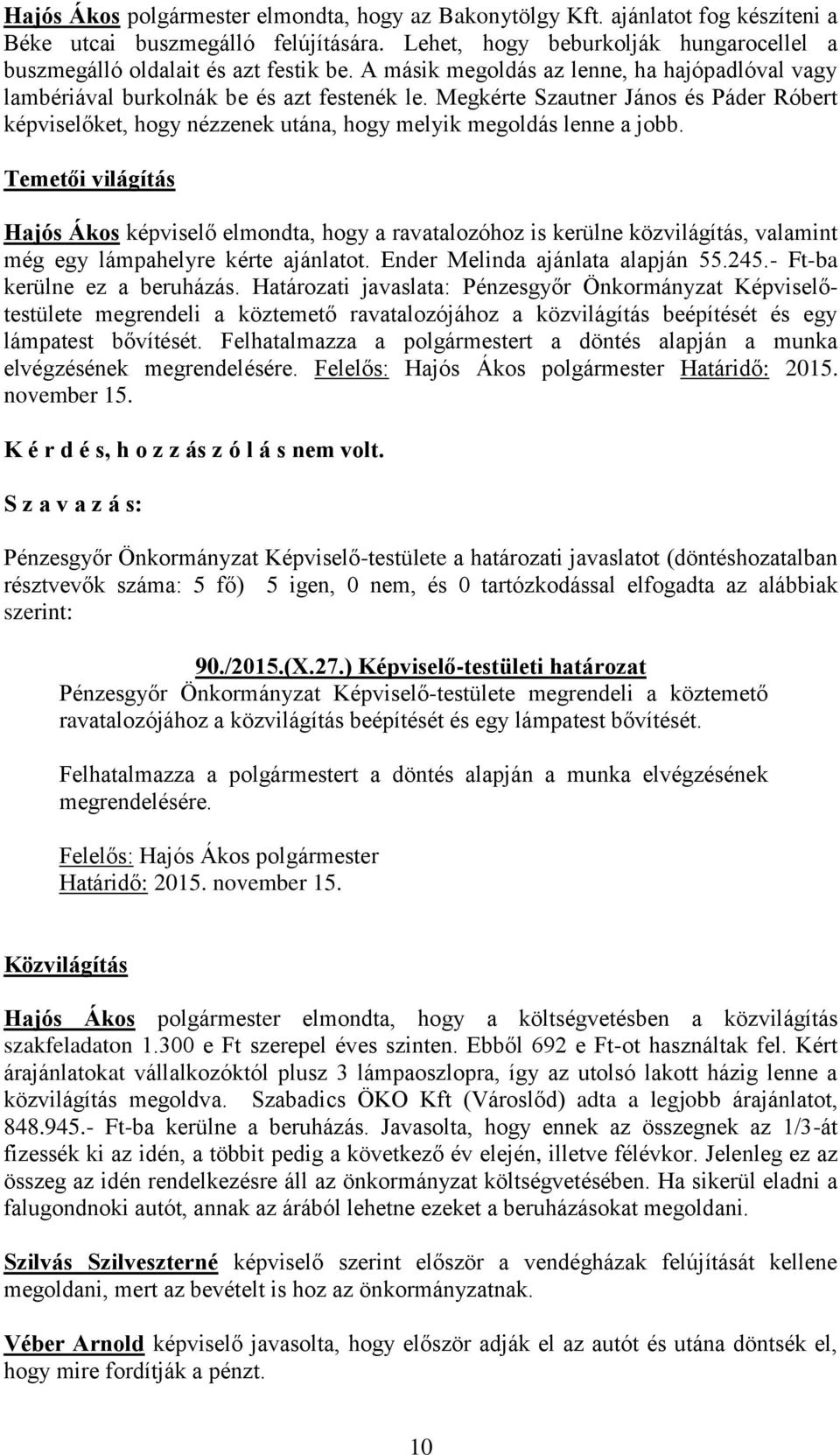 Megkérte Szautner János és Páder Róbert képviselőket, hogy nézzenek utána, hogy melyik megoldás lenne a jobb.