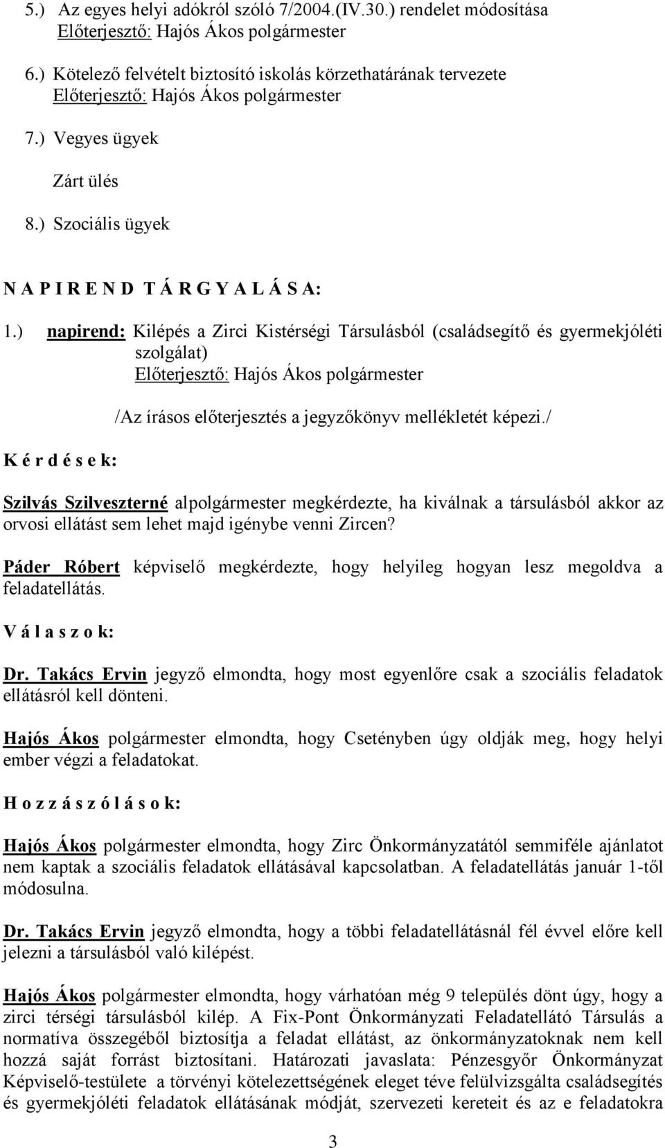 ) napirend: Kilépés a Zirci Kistérségi Társulásból (családsegítő és gyermekjóléti szolgálat) K é r d é s e k: /Az írásos előterjesztés a jegyzőkönyv mellékletét képezi.