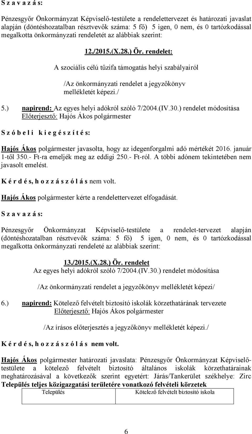 ) napirend: Az egyes helyi adókról szóló 7/2004.(IV.30.) rendelet módosítása S z ó b e l i k i e g é s z í t é s: Hajós Ákos polgármester javasolta, hogy az idegenforgalmi adó mértékét 2016.